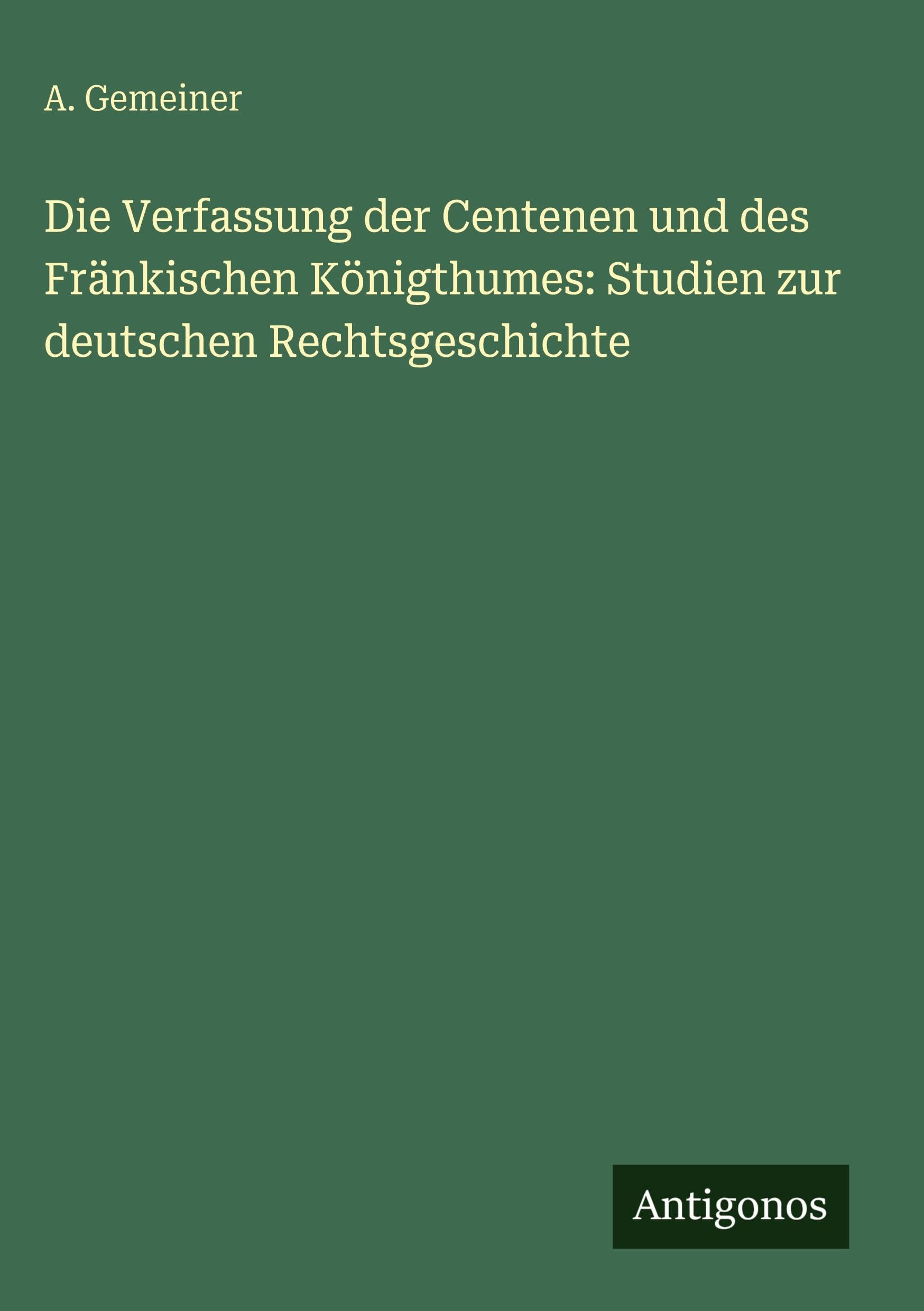 Die Verfassung der Centenen und des Fränkischen Königthumes: Studien zur deutschen Rechtsgeschichte Classics