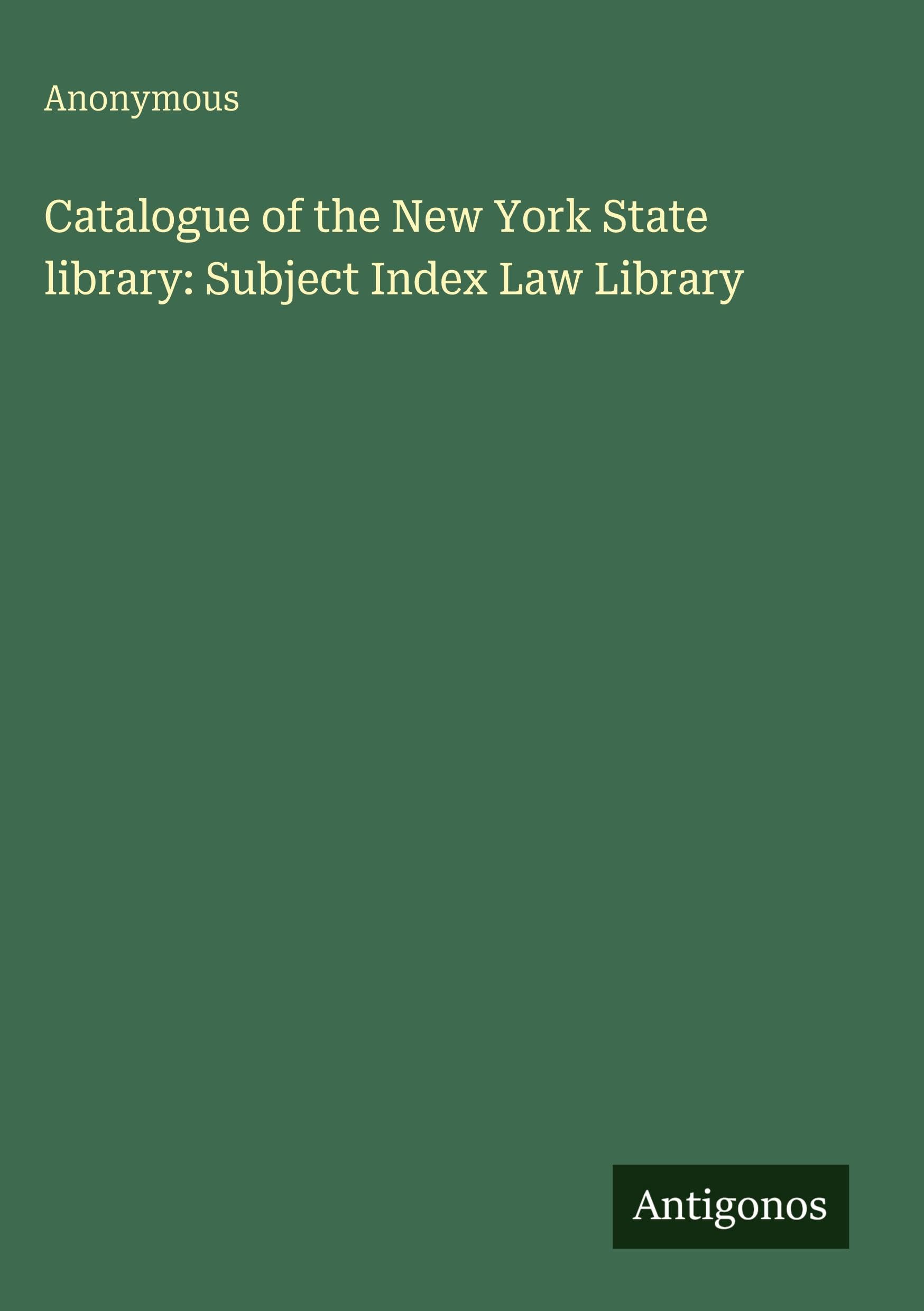 Catalogue of the New York State library: Subject Index Law Library Classics
