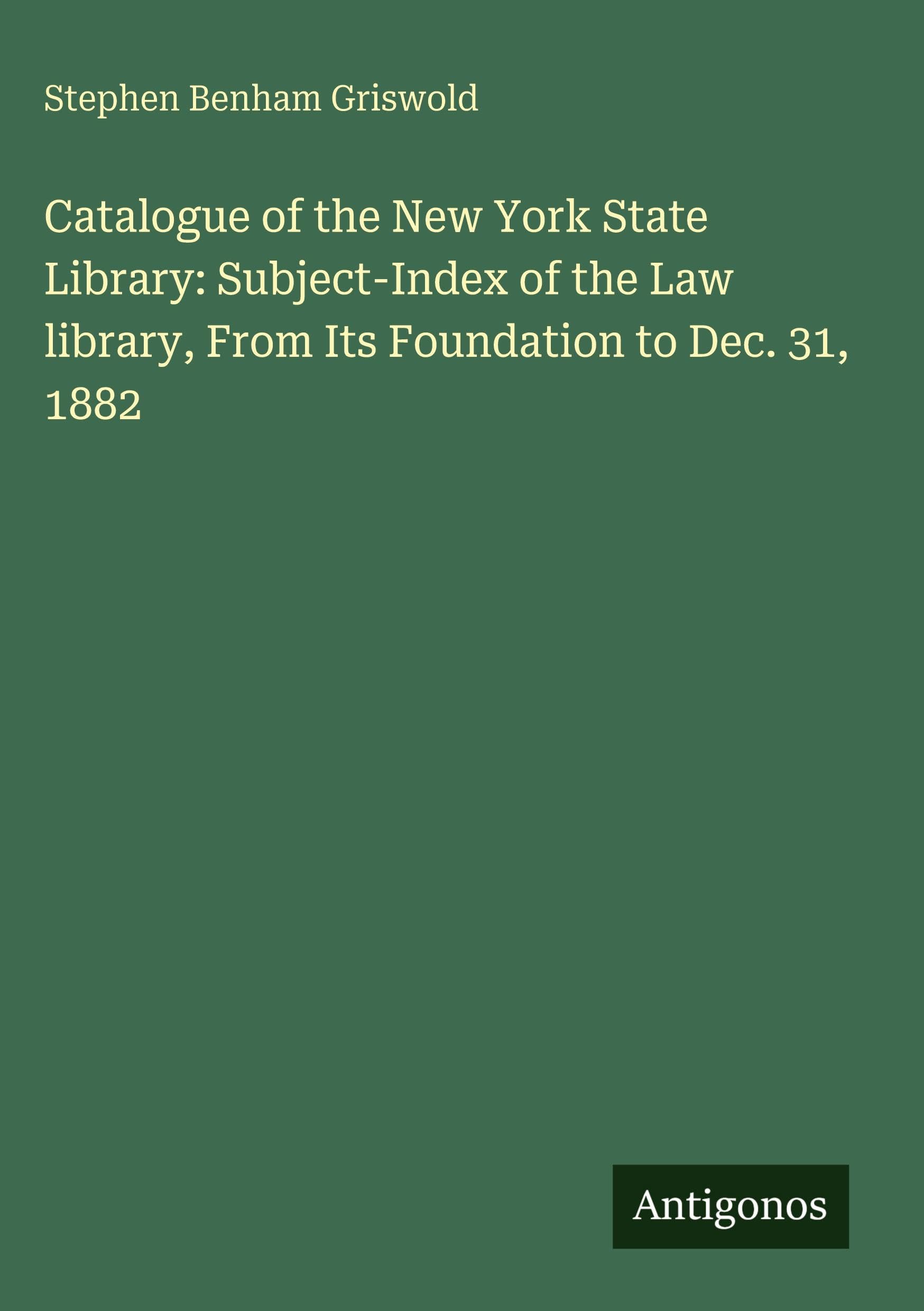 Catalogue of the New York State Library: Subject-Index of the Law library, From Its Foundation to Dec. 31, 1882 Classics