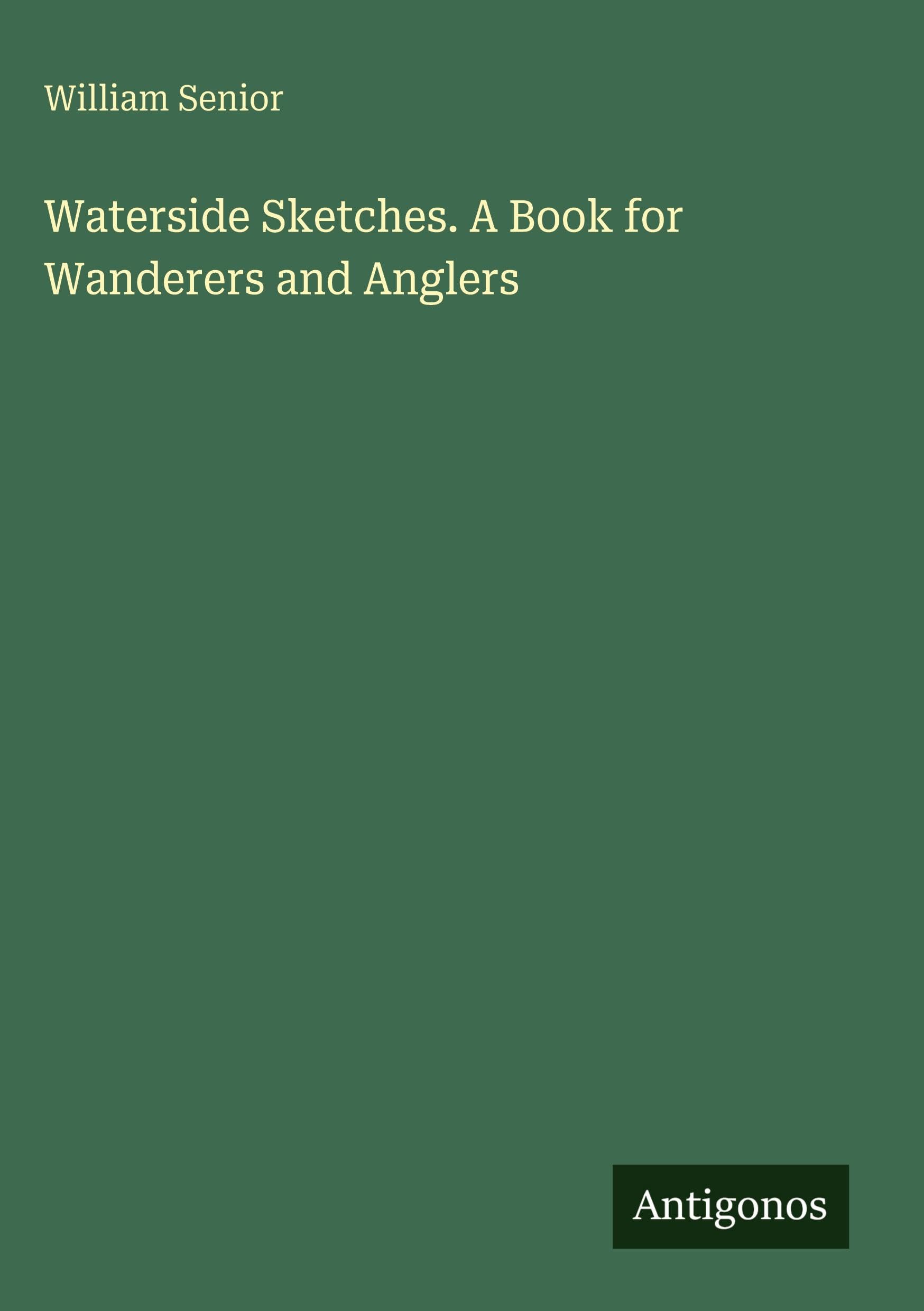 Waterside Sketches. A Book for Wanderers and Anglers Classics