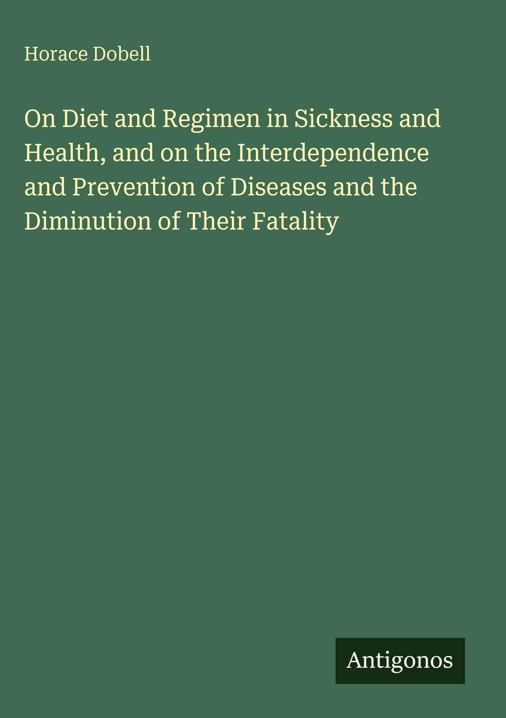 On Diet and Regimen in Sickness and Health, and on the Interdependence and Prevention of Diseases and the Diminution of Their Fatality Classics