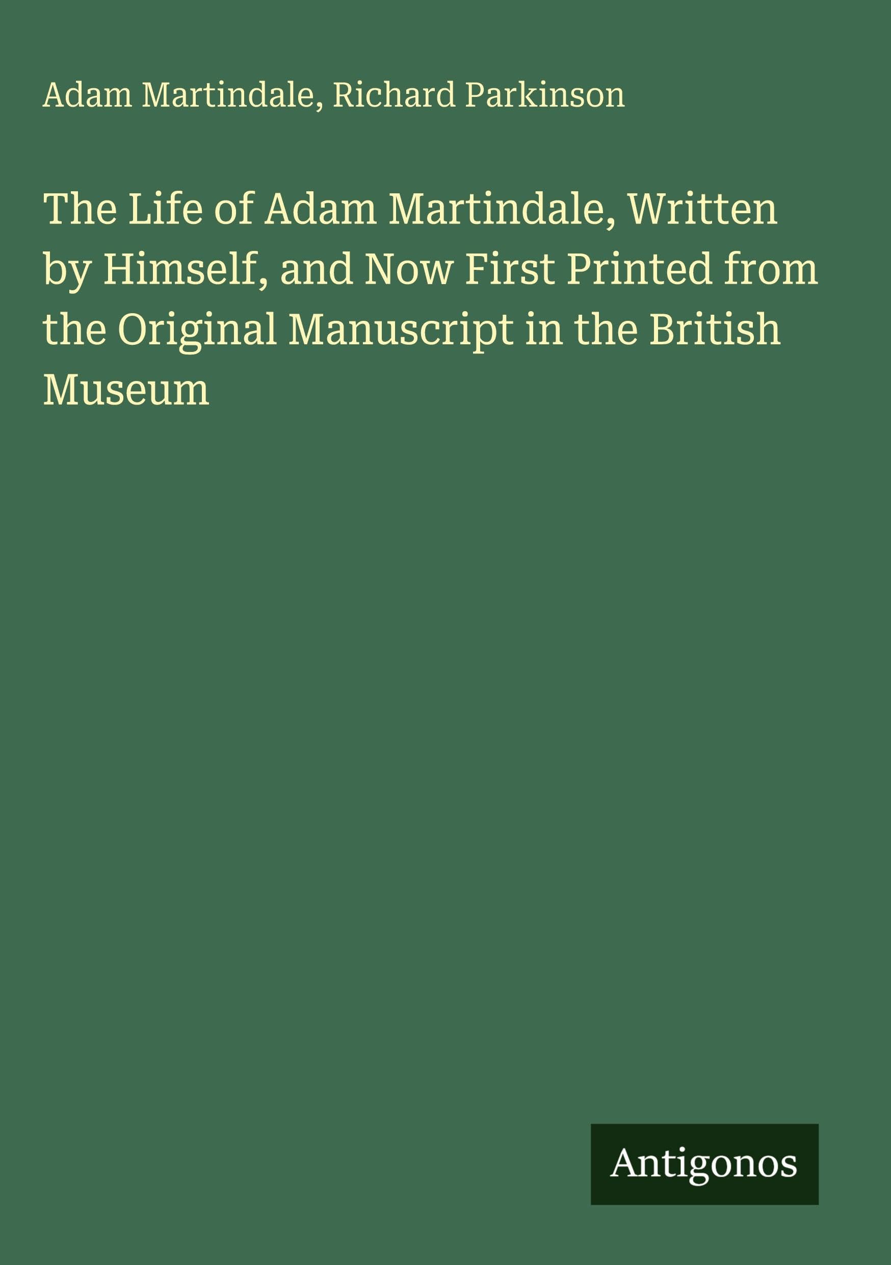 The Life of Adam Martindale, Written by Himself, and Now First Printed from the Original Manuscript in the British Museum Classics