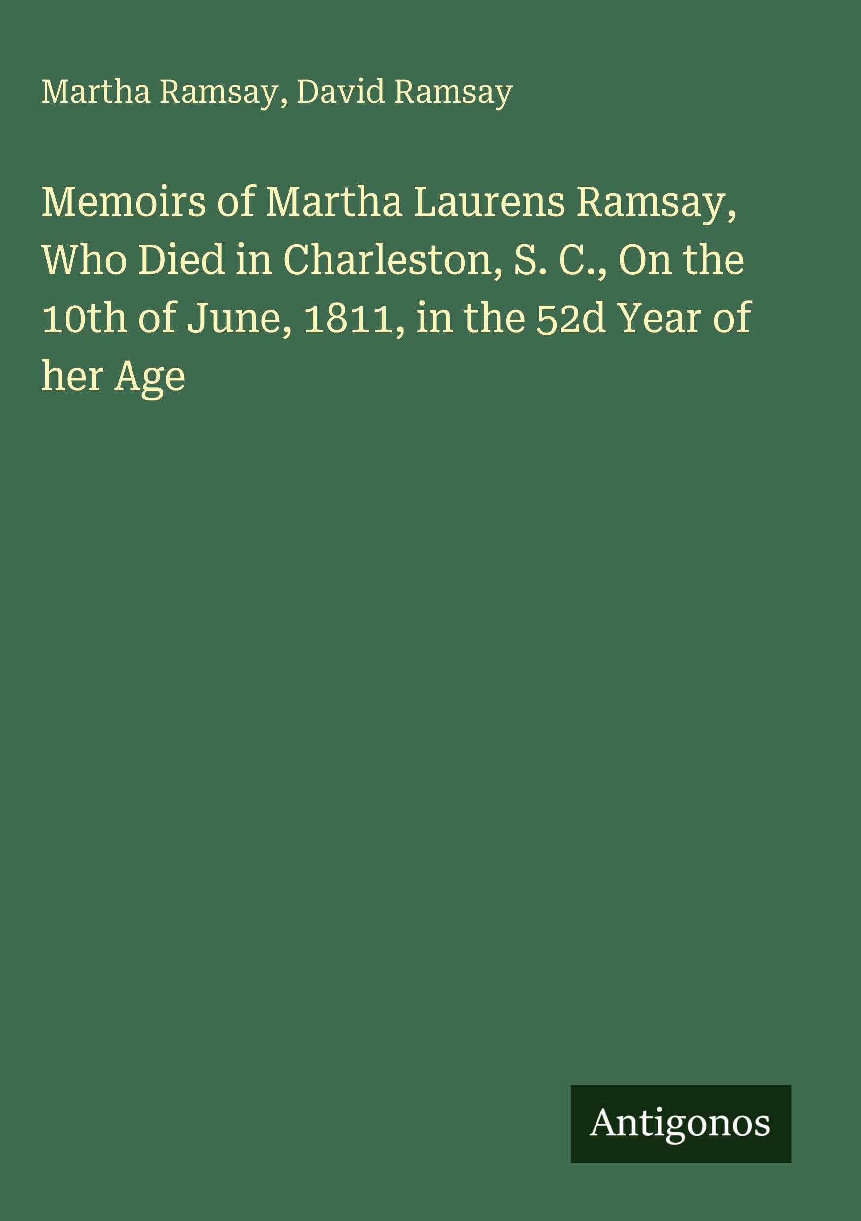 Memoirs of Martha Laurens Ramsay, Who Died in Charleston, S. C., On the 10th of June, 1811, in the 52d Year of her Age Classics