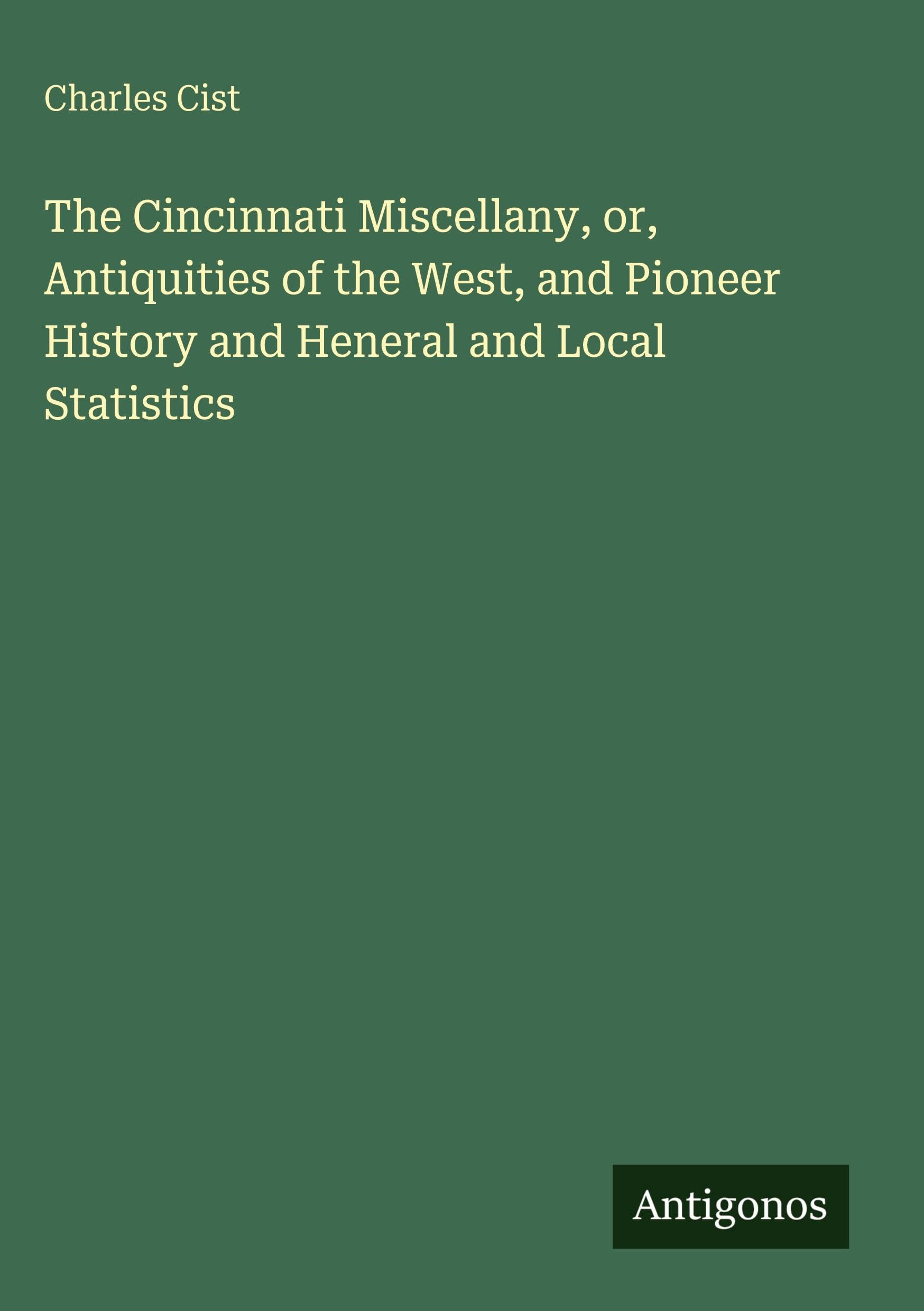 The Cincinnati Miscellany, or, Antiquities of the West, and Pioneer History and Heneral and Local Statistics Classics