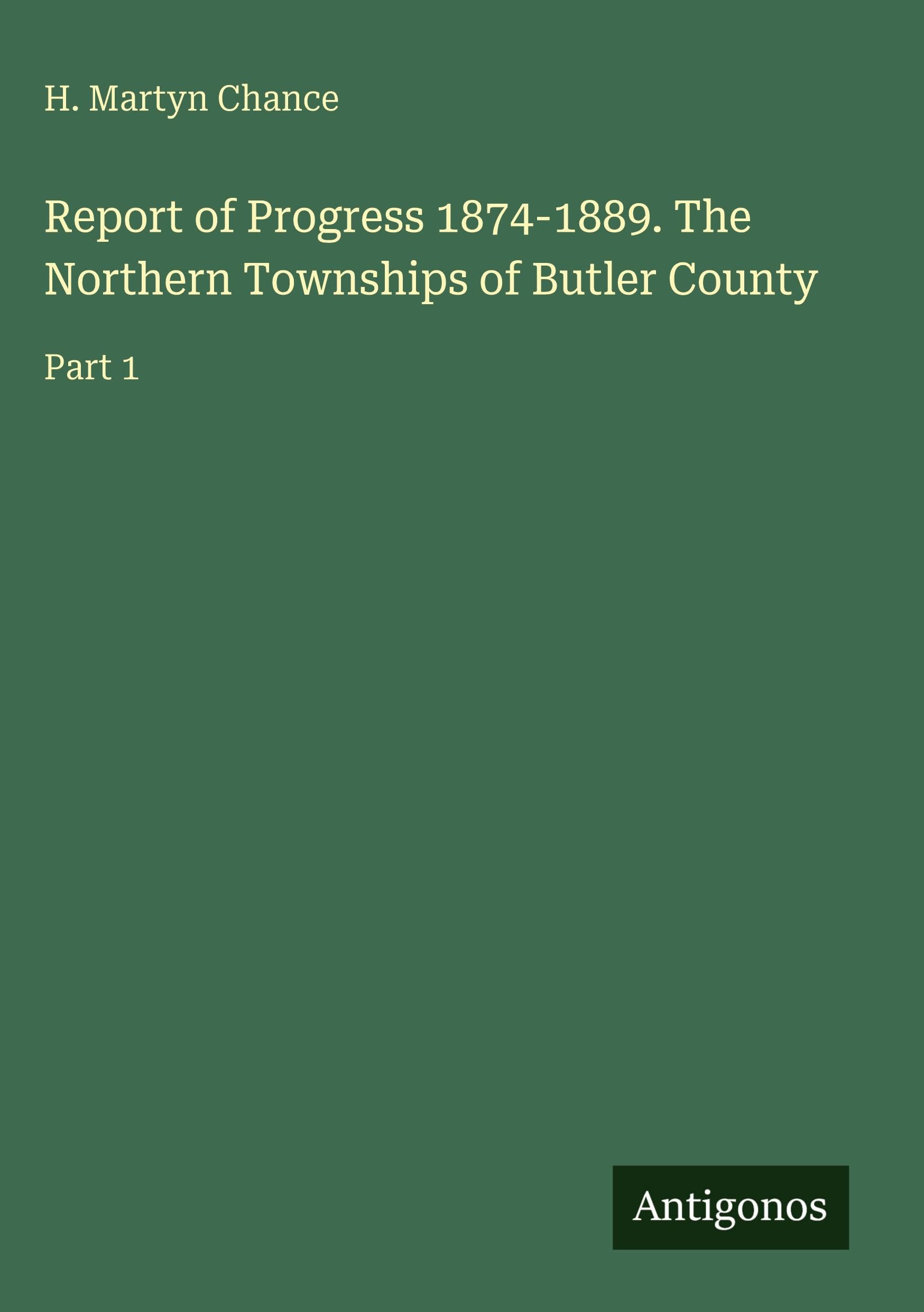 Report of Progress 1874-1889. The Northern Townships of Butler County Classics