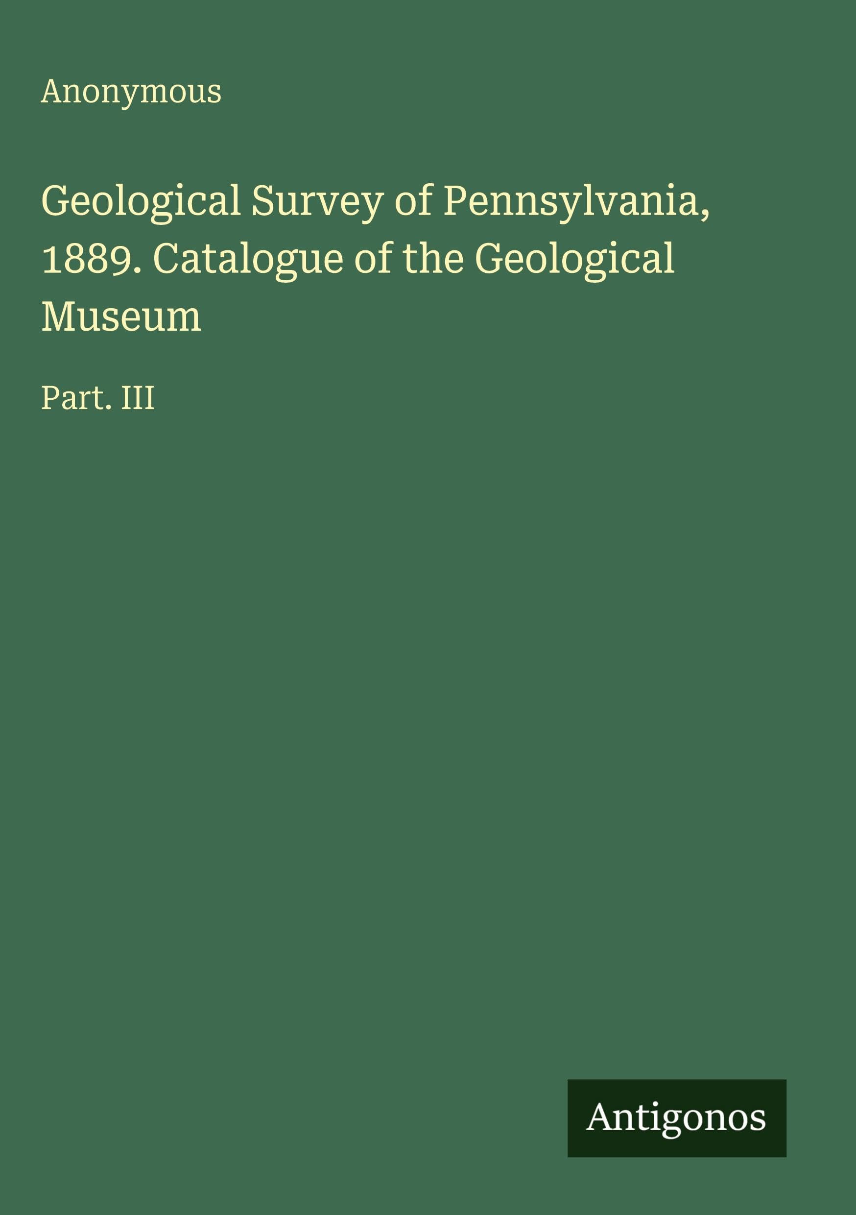 Geological Survey of Pennsylvania, 1889. Catalogue of the Geological Museum Classics