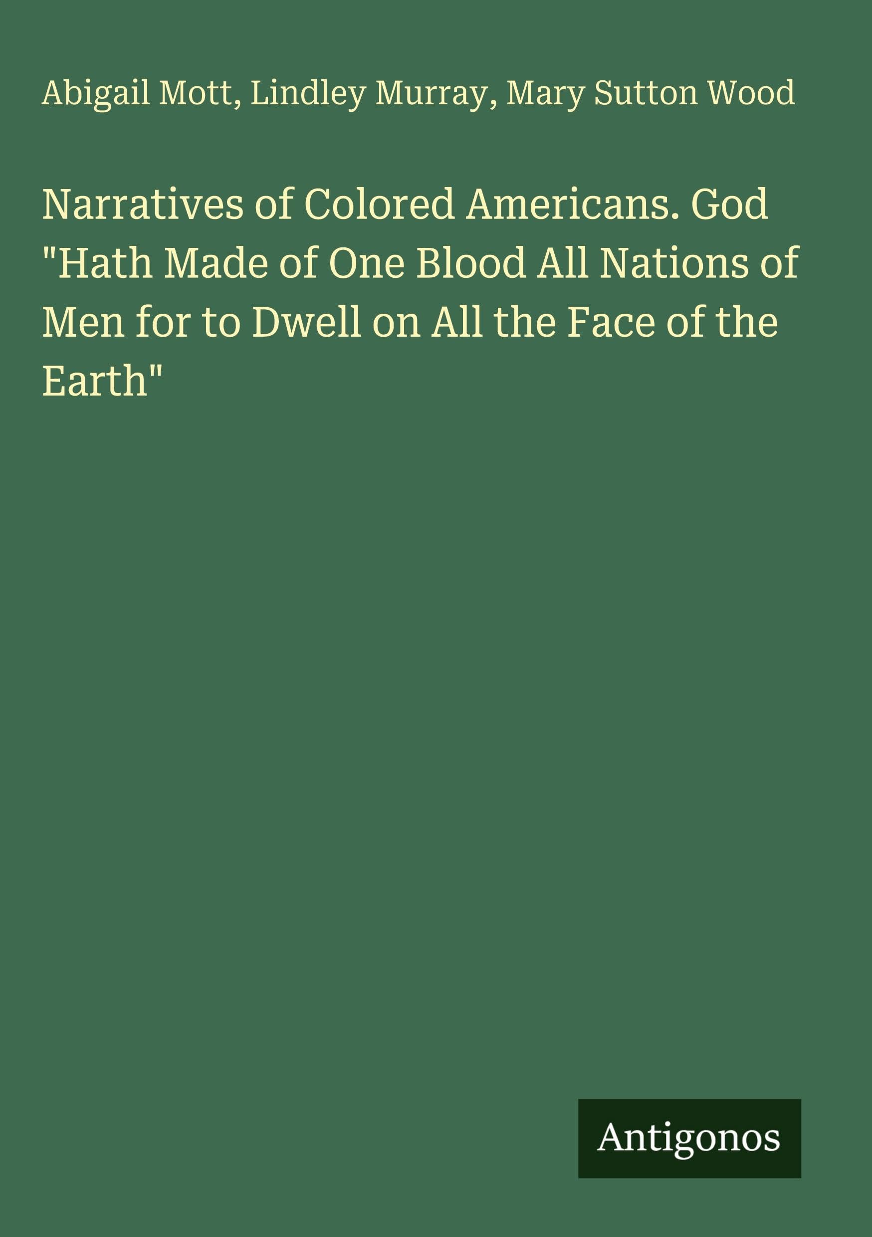 Narratives of Colored Americans. God "Hath Made of One Blood All Nations of Men for to Dwell on All the Face of the Earth" Classics