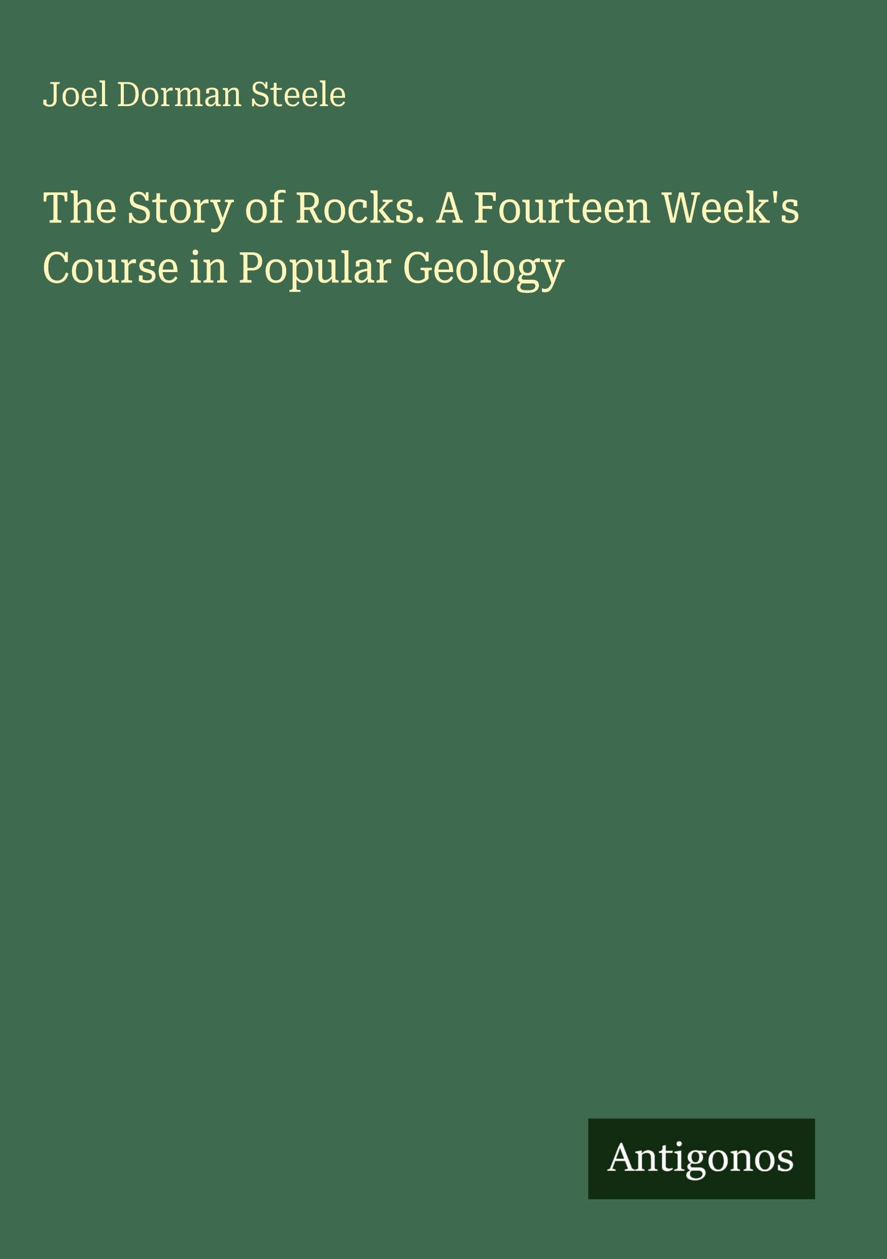 The Story of Rocks. A Fourteen Week's Course in Popular Geology Classics