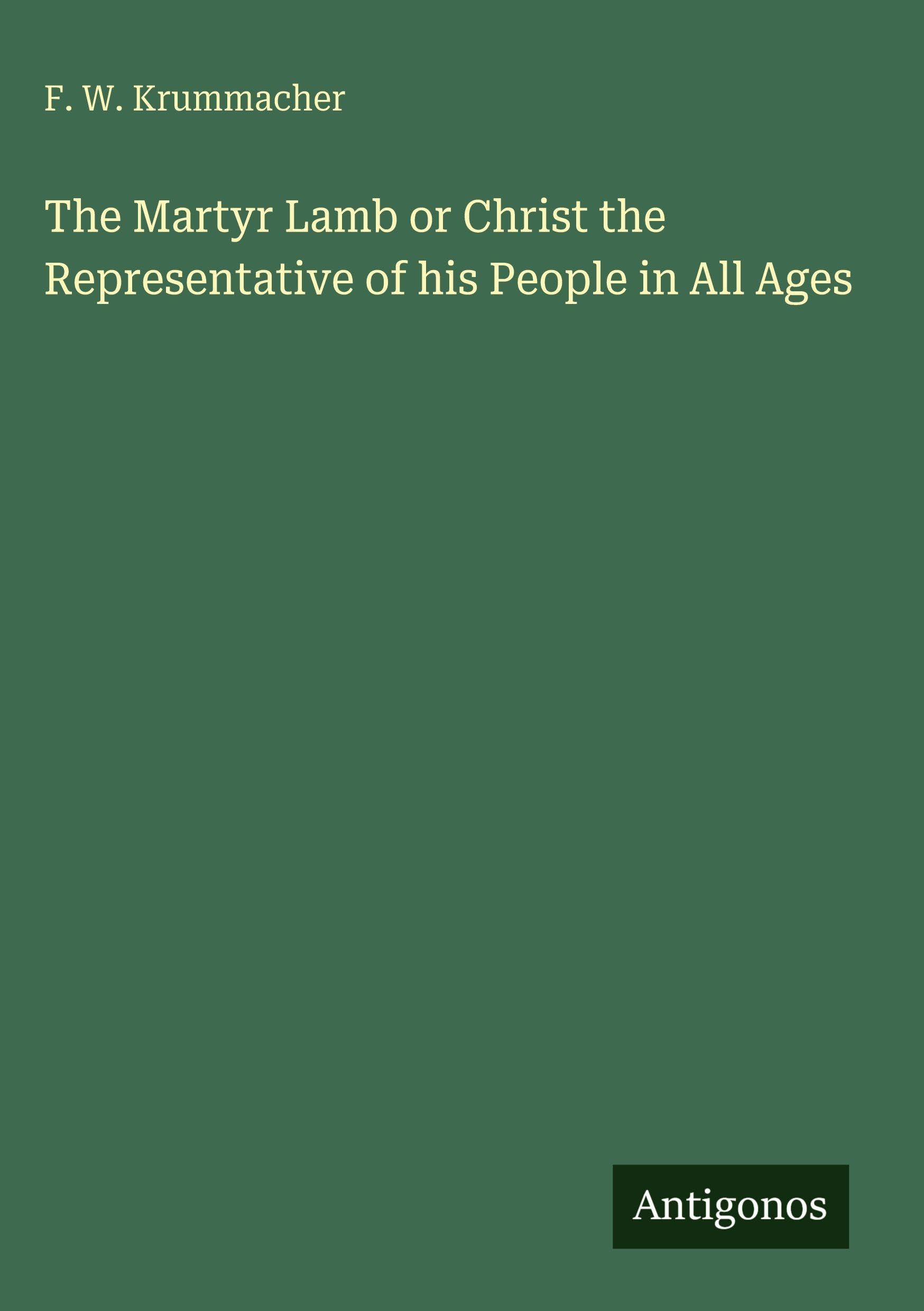 The Martyr Lamb or Christ the Representative of his People in All Ages Classics