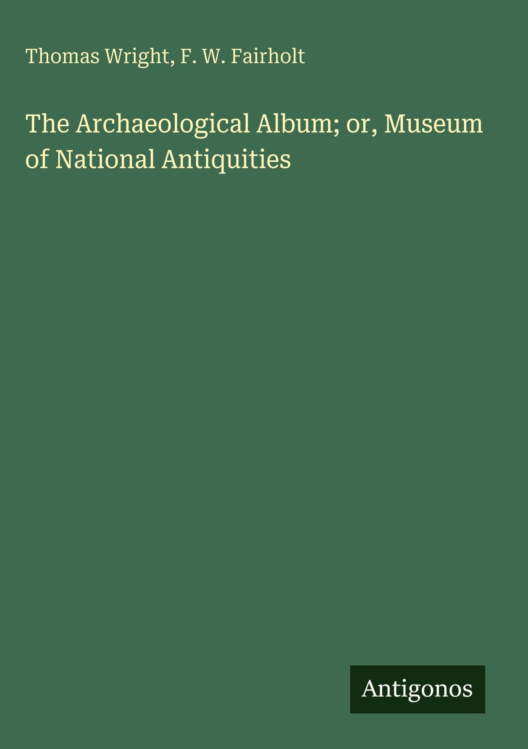 The Archaeological Album; or, Museum of National Antiquities Classics