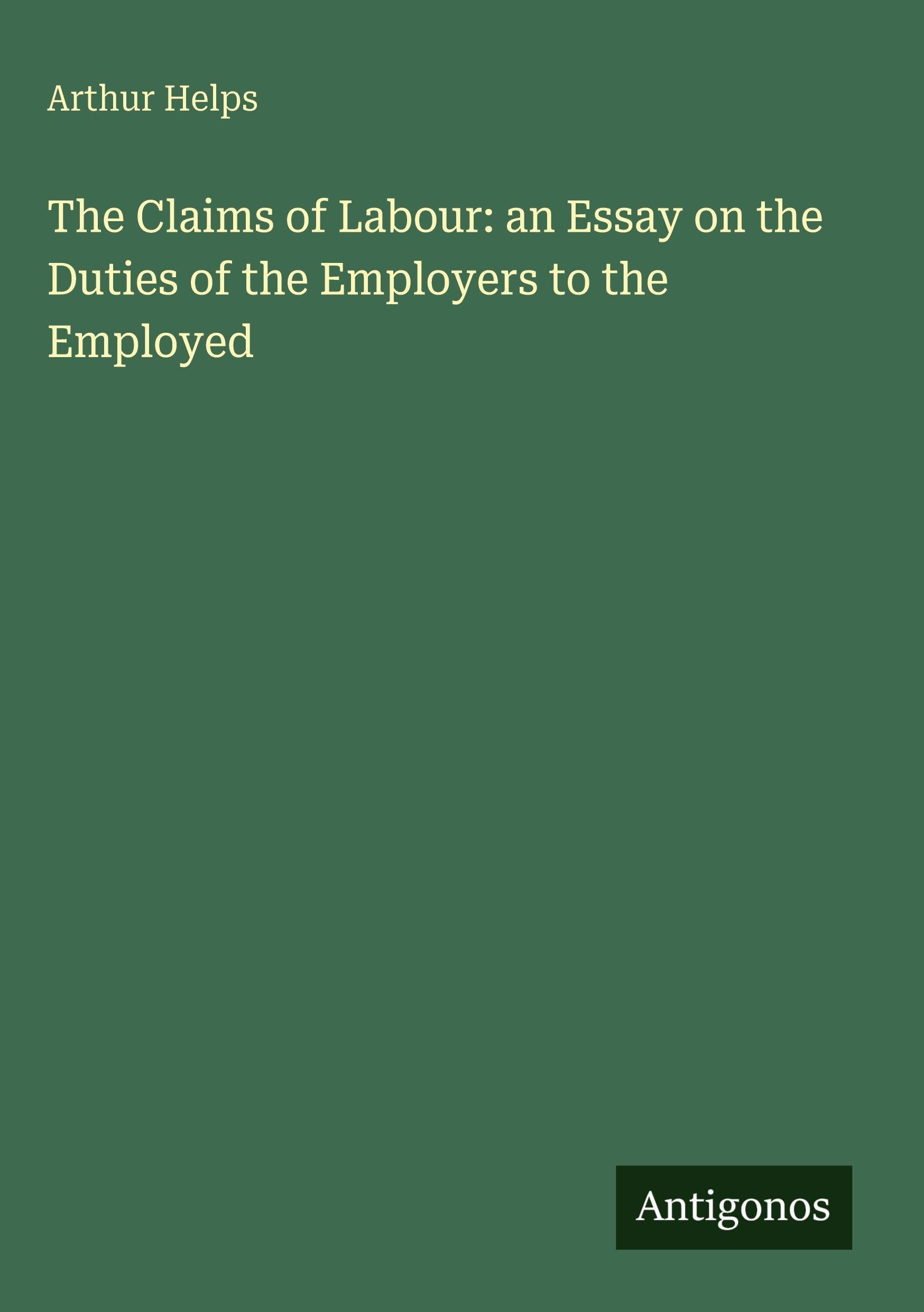 The Claims of Labour: an Essay on the Duties of the Employers to the Employed Classics