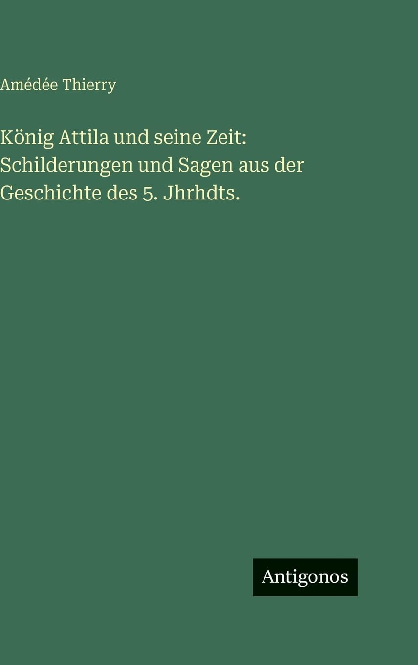 König Attila und seine Zeit: Schilderungen und Sagen aus der Geschichte des 5. Jhrhdts. Contemporary literature