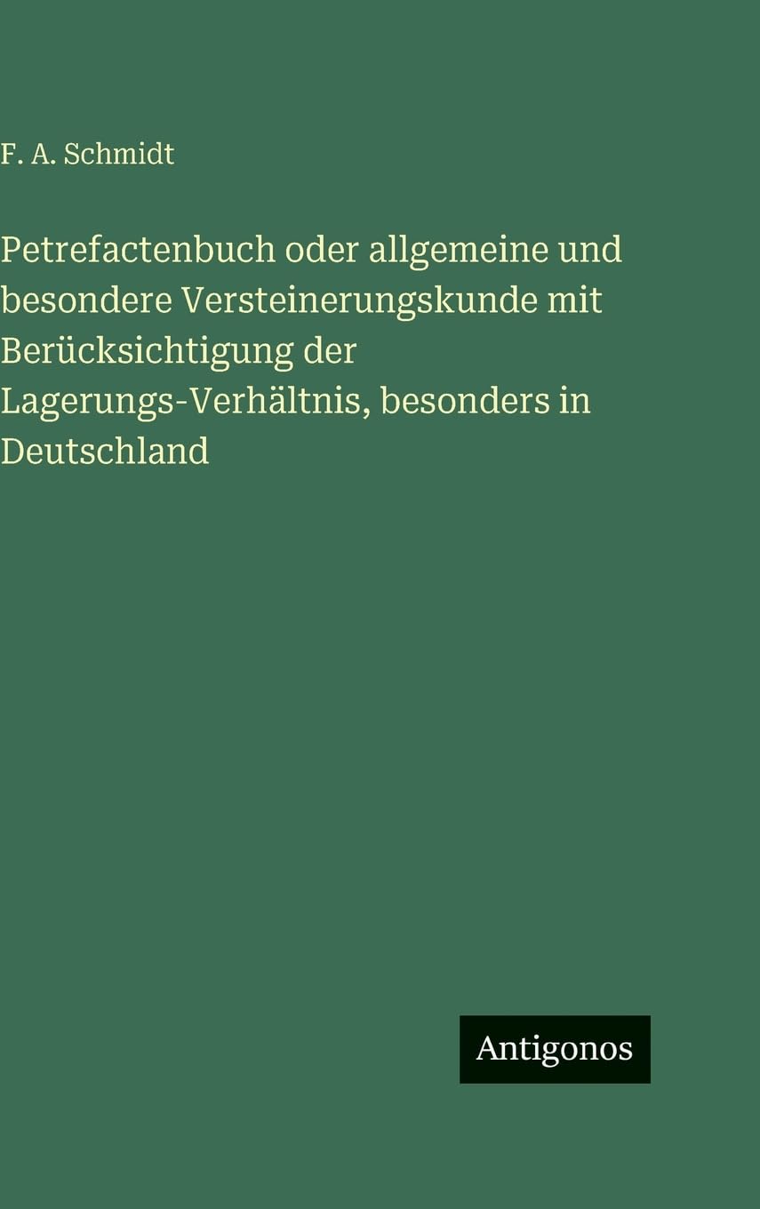 Petrefactenbuch oder allgemeine und besondere Versteinerungskunde mit Berücksichtigung der Lagerungs-Verhältnis, besonders in Deutschland Classics
