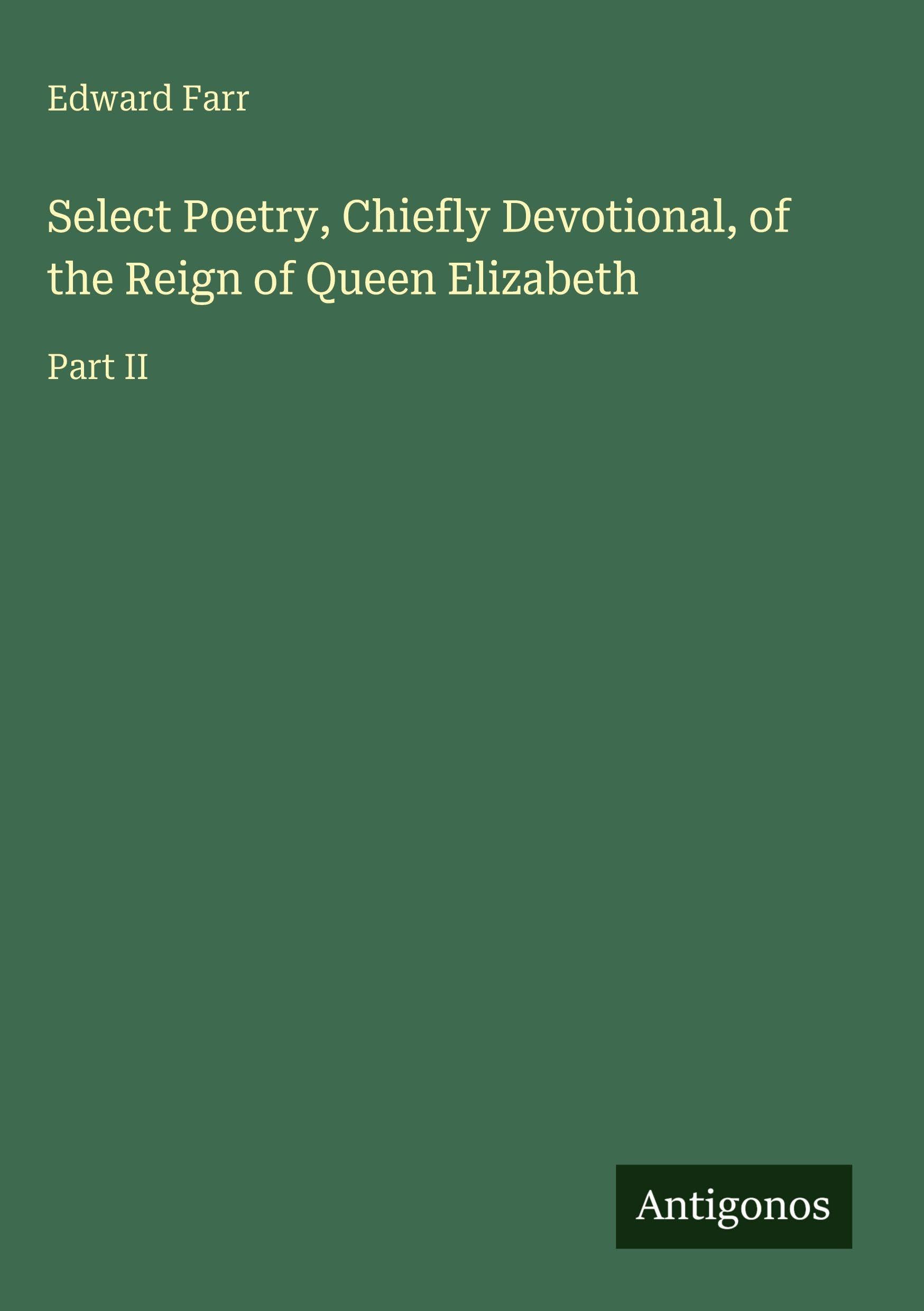 Select Poetry, Chiefly Devotional, of the Reign of Queen Elizabeth Classics