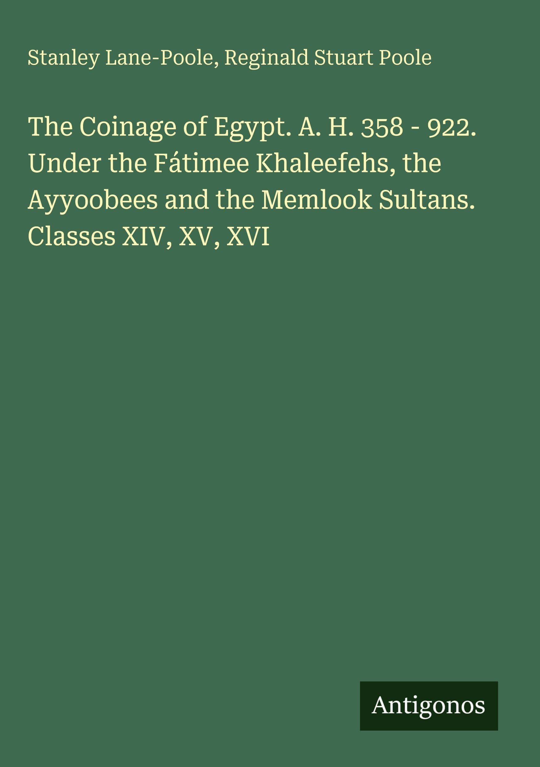 The Coinage of Egypt. A. H. 358 - 922. Under the Fátimee Khaleefehs, the Ayyoobees and the Memlook Sultans. Classes XIV, XV, XVI Classics
