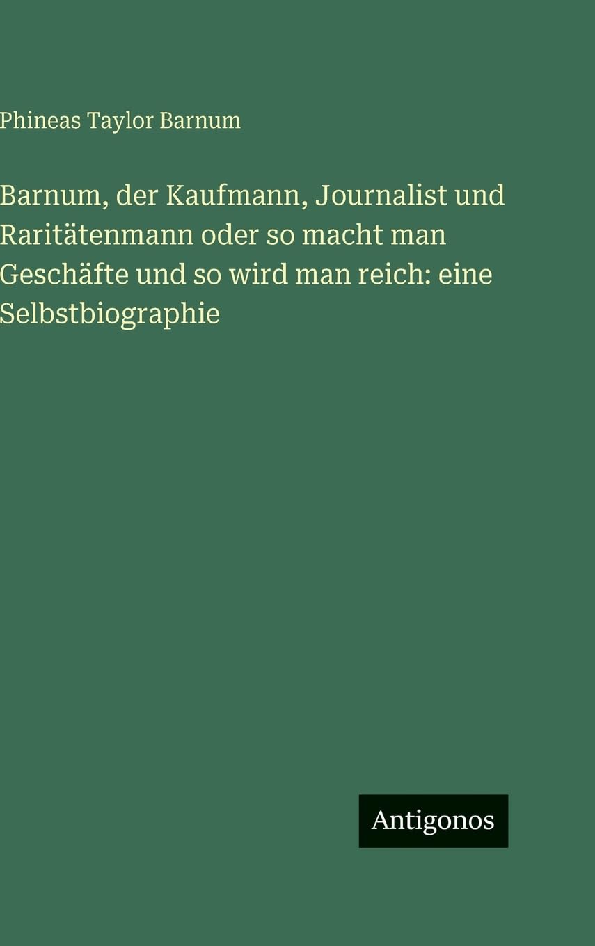 Barnum, der Kaufmann, Journalist und Raritätenmann oder so macht man Geschäfte und so wird man reich: eine Selbstbiographie Contemporary literature