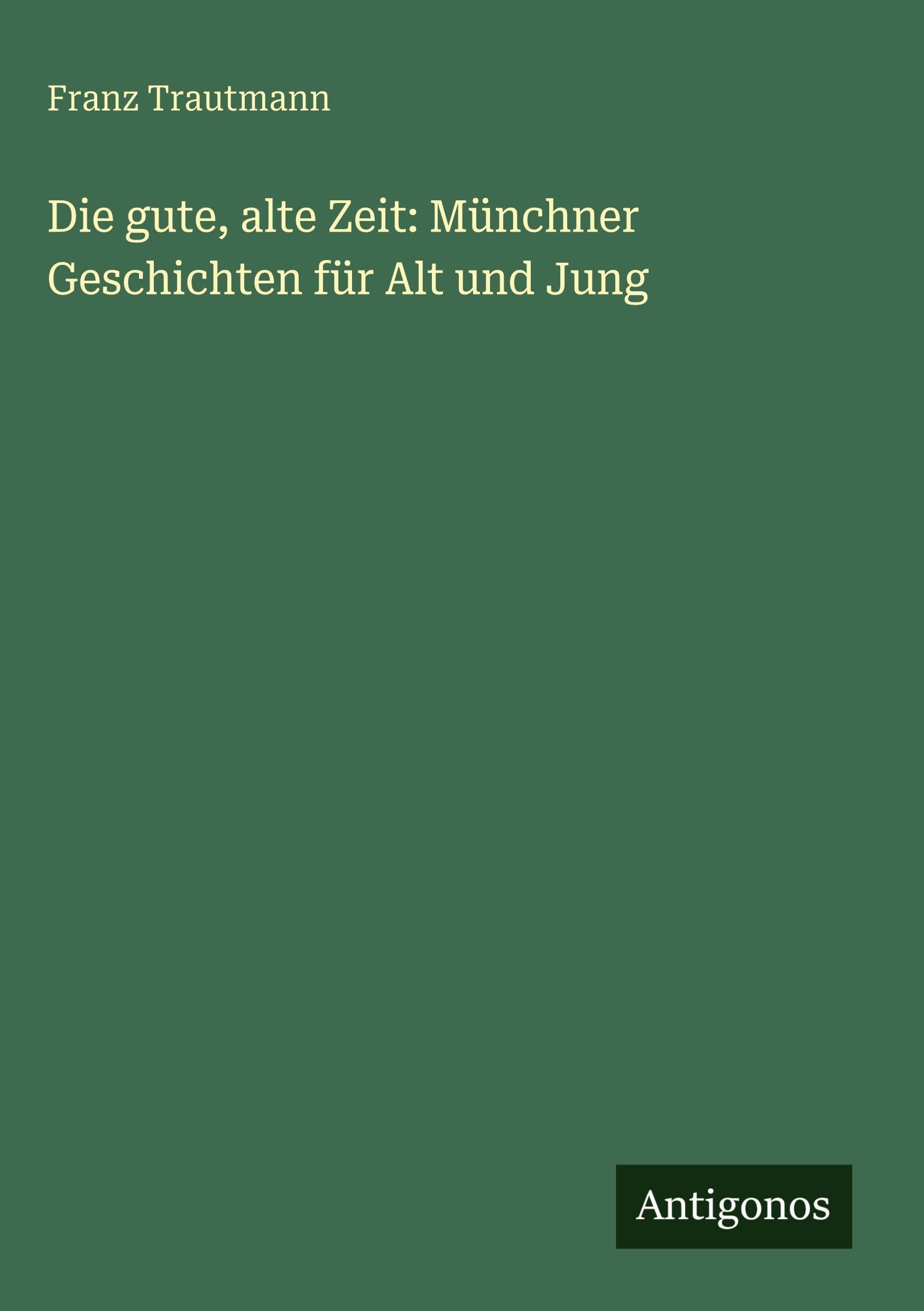 Die gute, alte Zeit: Münchner Geschichten für Alt und Jung Contemporary literature