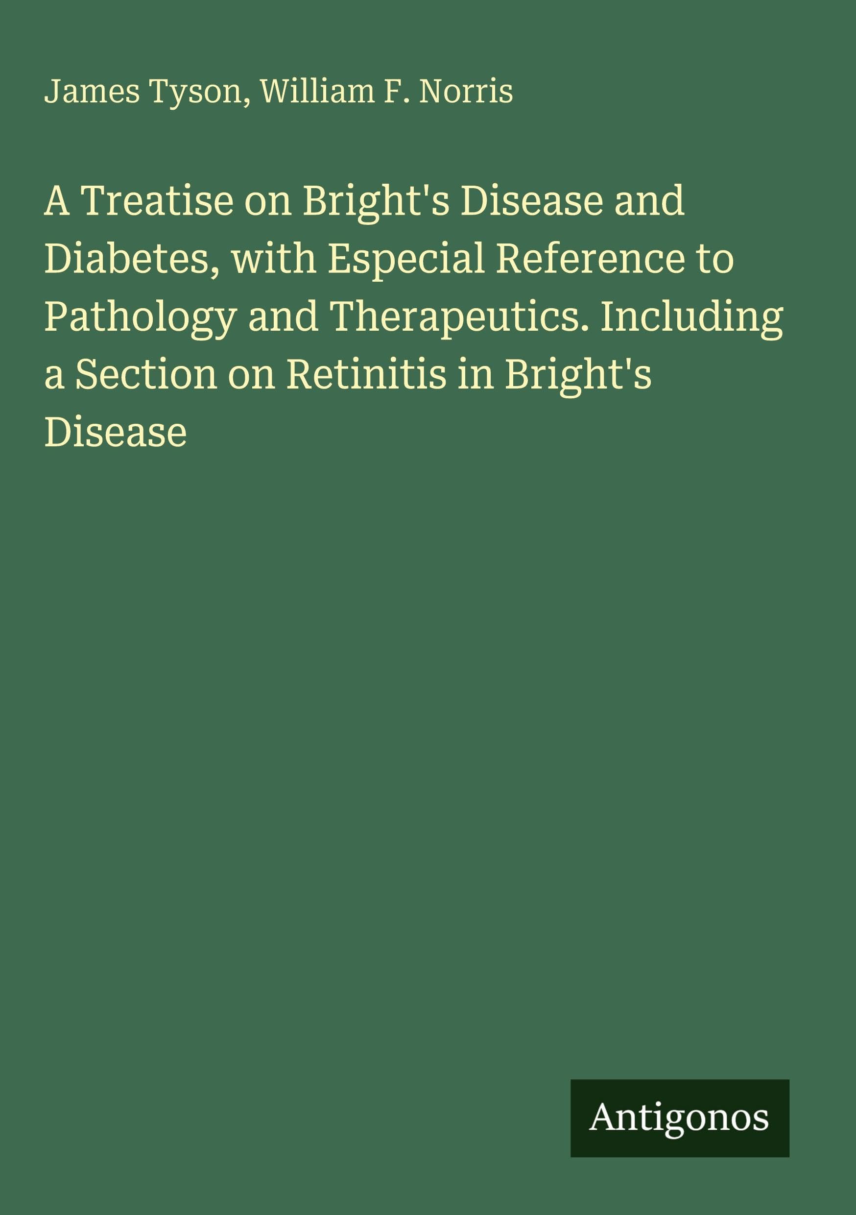 A Treatise on Bright's Disease and Diabetes, with Especial Reference to Pathology and Therapeutics. Including a Section on Retinitis in Bright's Disease Classics