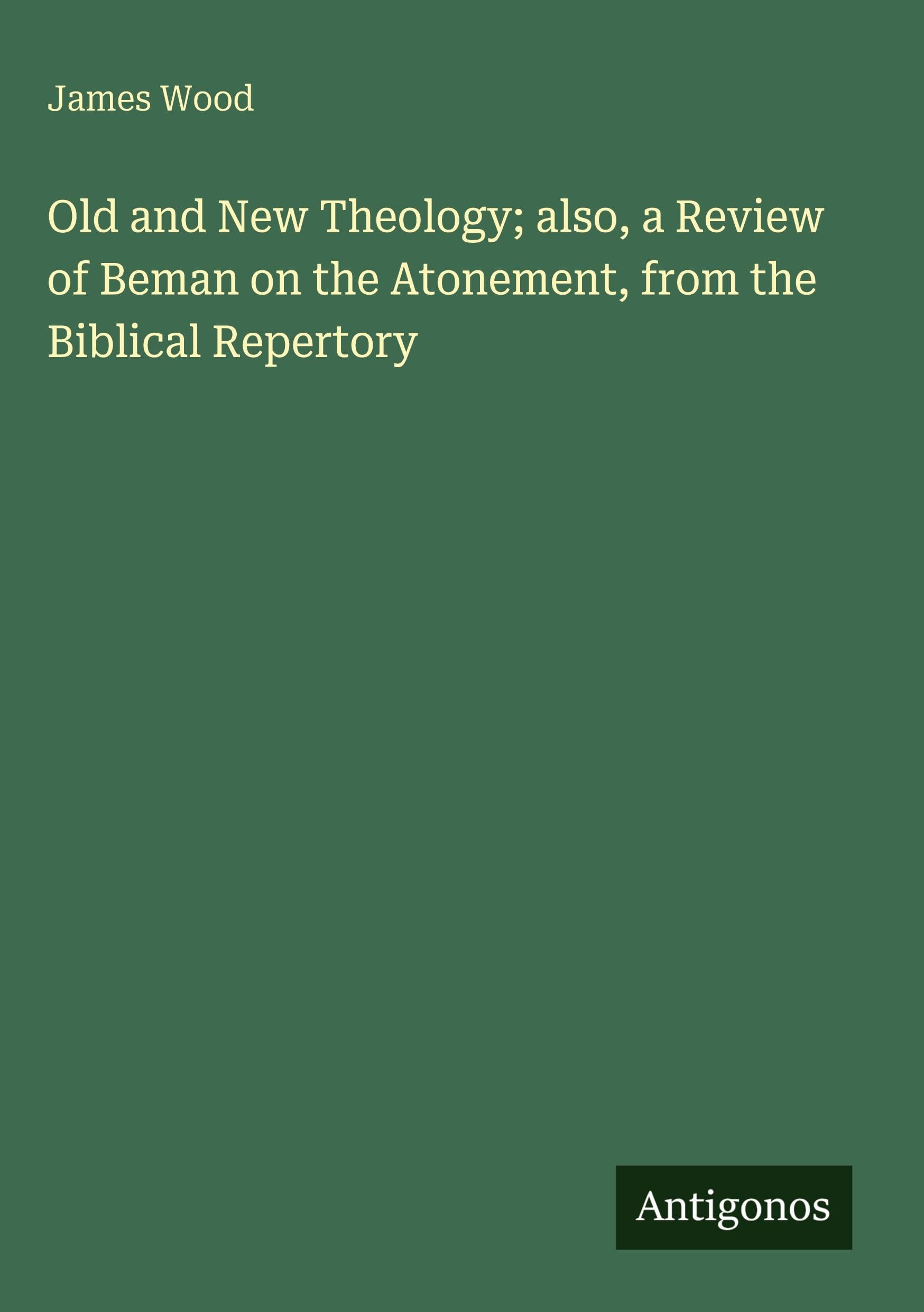 Old and New Theology; also, a Review of Beman on the Atonement, from the Biblical Repertory Classics