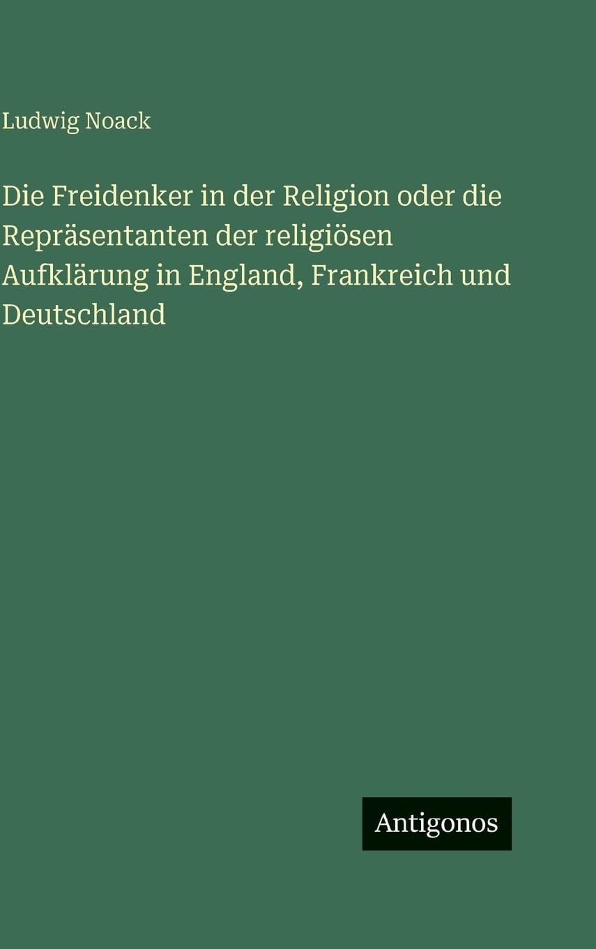 Die Freidenker in der Religion oder die Repräsentanten der religiösen Aufklärung in England, Frankreich und Deutschland Contemporary literature