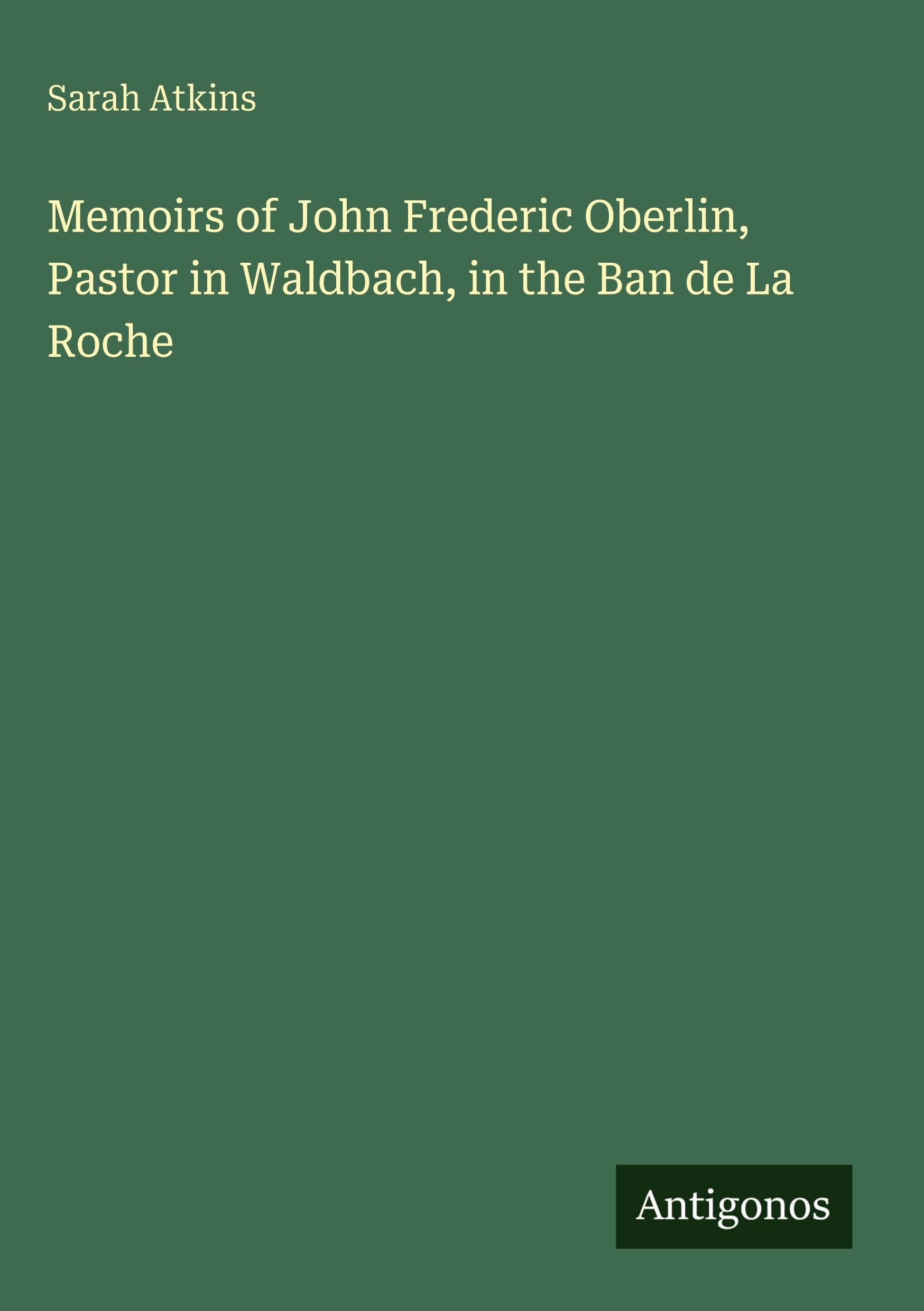 Memoirs of John Frederic Oberlin, Pastor in Waldbach, in the Ban de La Roche Classics
