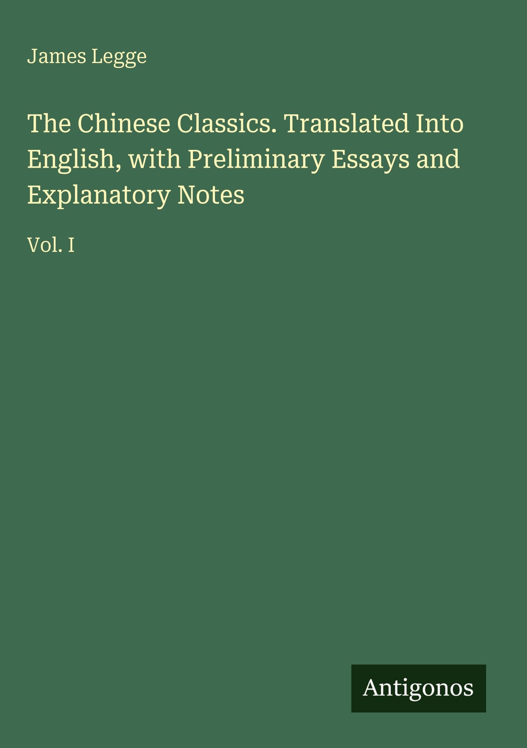The Chinese Classics. Translated Into English, with Preliminary Essays and Explanatory Notes Classics