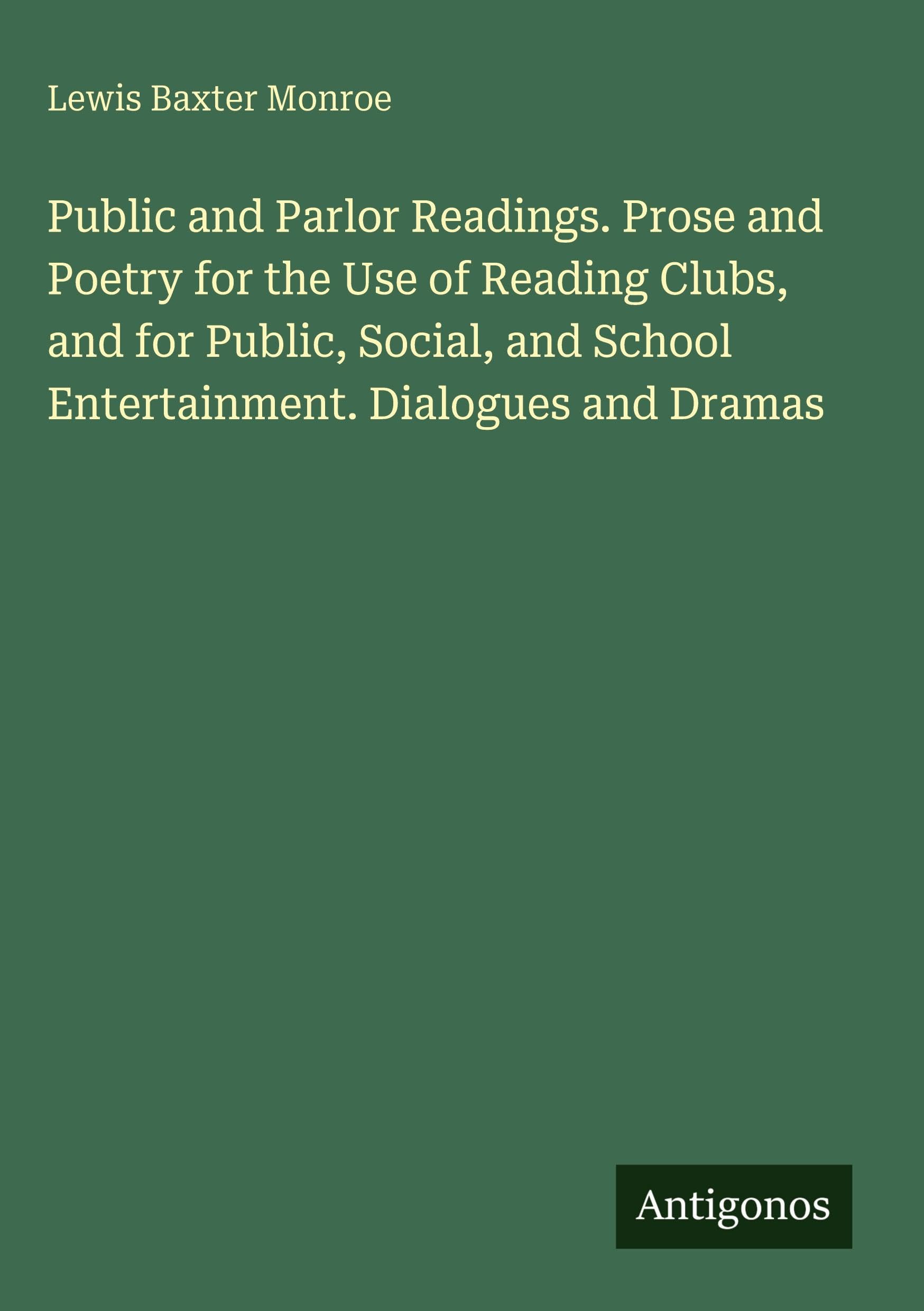 Public and Parlor Readings. Prose and Poetry for the Use of Reading Clubs, and for Public, Social, and School Entertainment. Dialogues and Dramas Contemporary literature Books