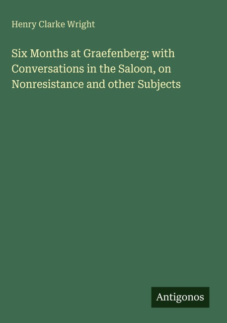 Six Months at Graefenberg: with Conversations in the Saloon, on Nonresistance and other Subjects Classics