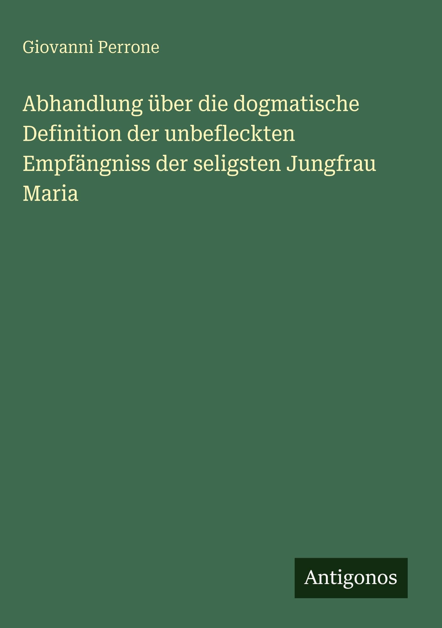 Abhandlung über die dogmatische Definition der unbefleckten Empfängniss der seligsten Jungfrau Maria Classics