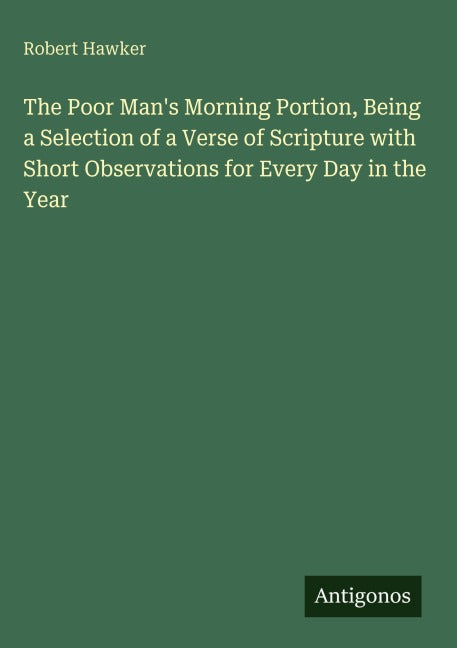 The Poor Man's Morning Portion, Being a Selection of a Verse of Scripture with Short Observations for Every Day in the Year Classics