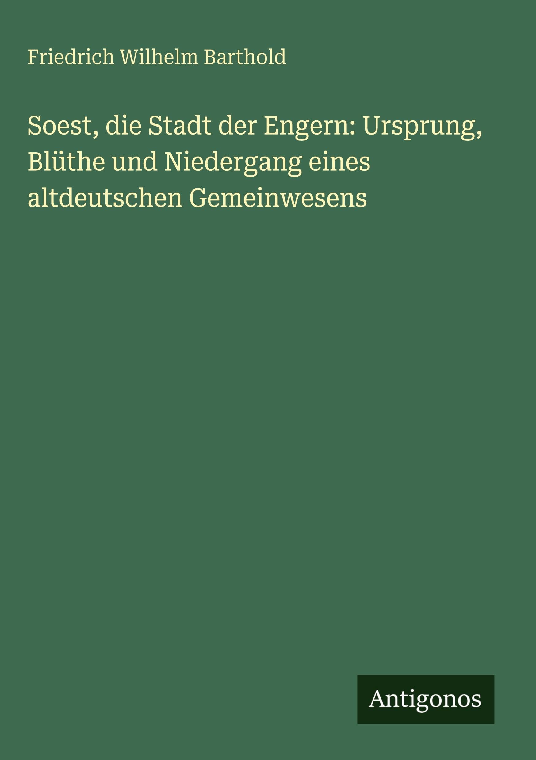 Soest, die Stadt der Engern: Ursprung, Blüthe und Niedergang eines altdeutschen Gemeinwesens Classics