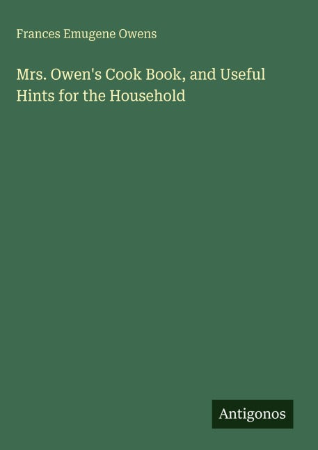 Mrs. Owen's Cook Book, and Useful Hints for the Household Classics