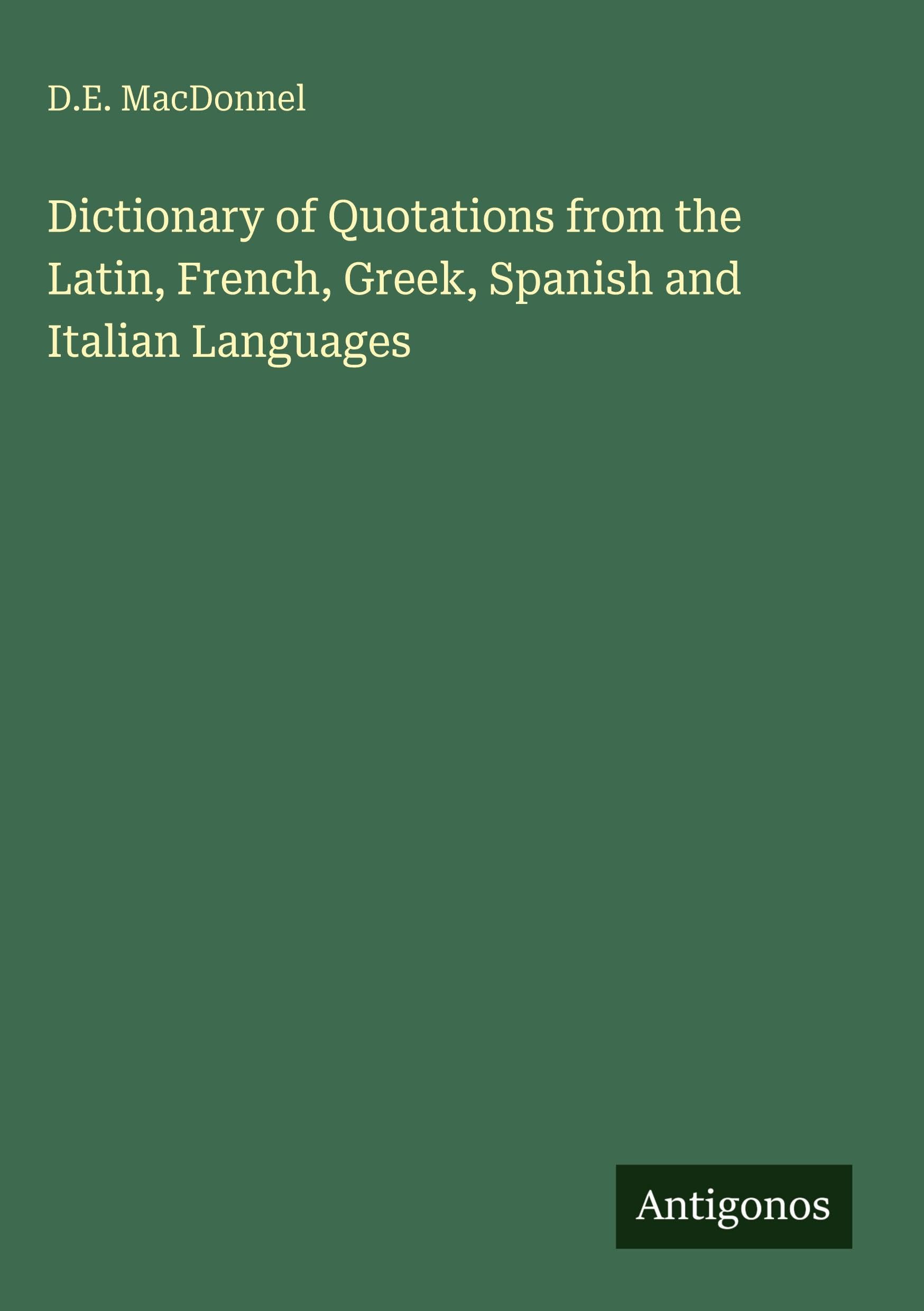 Dictionary of Quotations from the Latin, French, Greek, Spanish and Italian Languages Classics