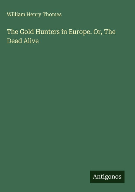 The Gold Hunters in Europe. Or, The Dead Alive Classics