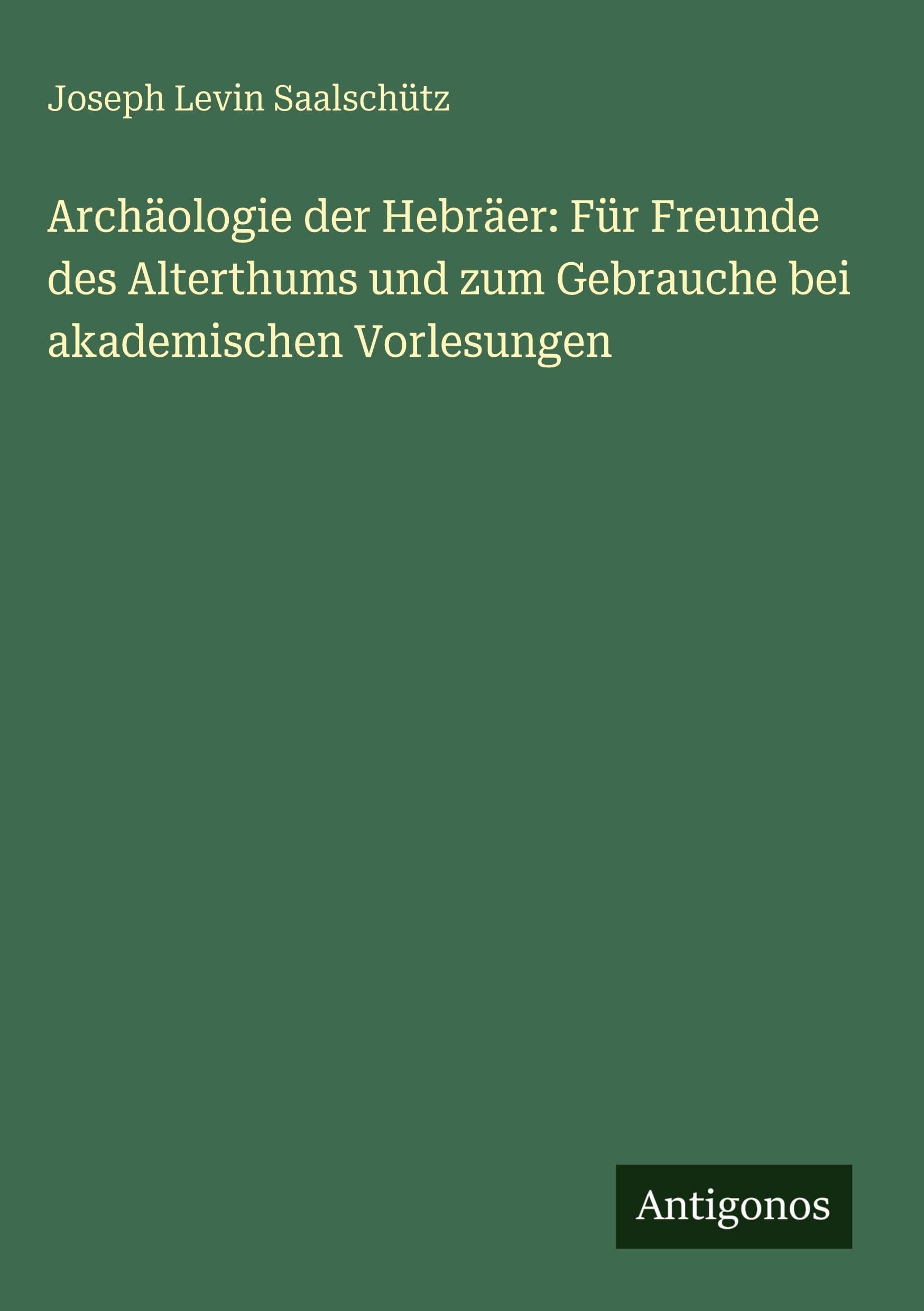 Archäologie der Hebräer: Für Freunde des Alterthums und zum Gebrauche bei akademischen Vorlesungen Classics