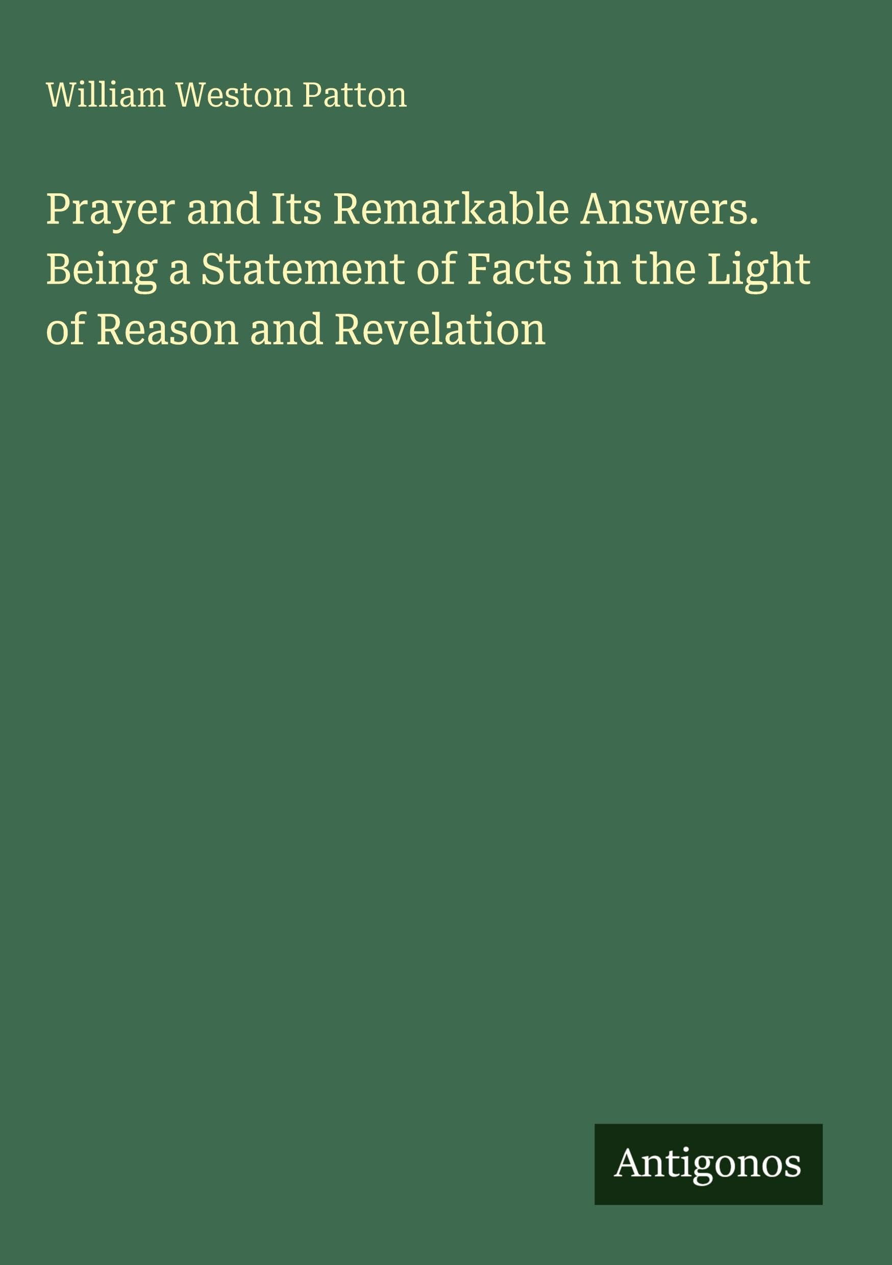 Prayer and Its Remarkable Answers. Being a Statement of Facts in the Light of Reason and Revelation Classics