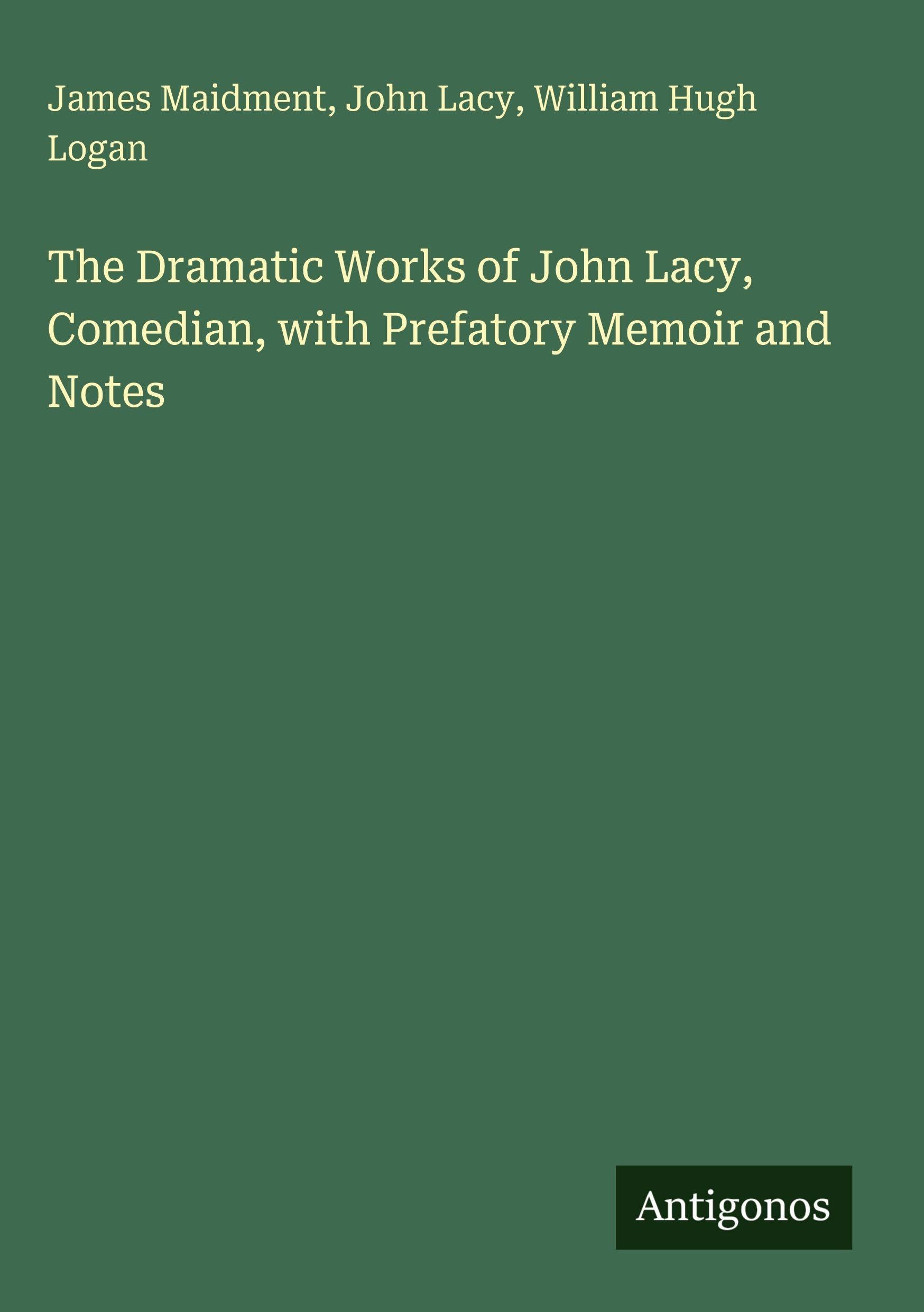 The Dramatic Works of John Lacy, Comedian, with Prefatory Memoir and Notes Classics