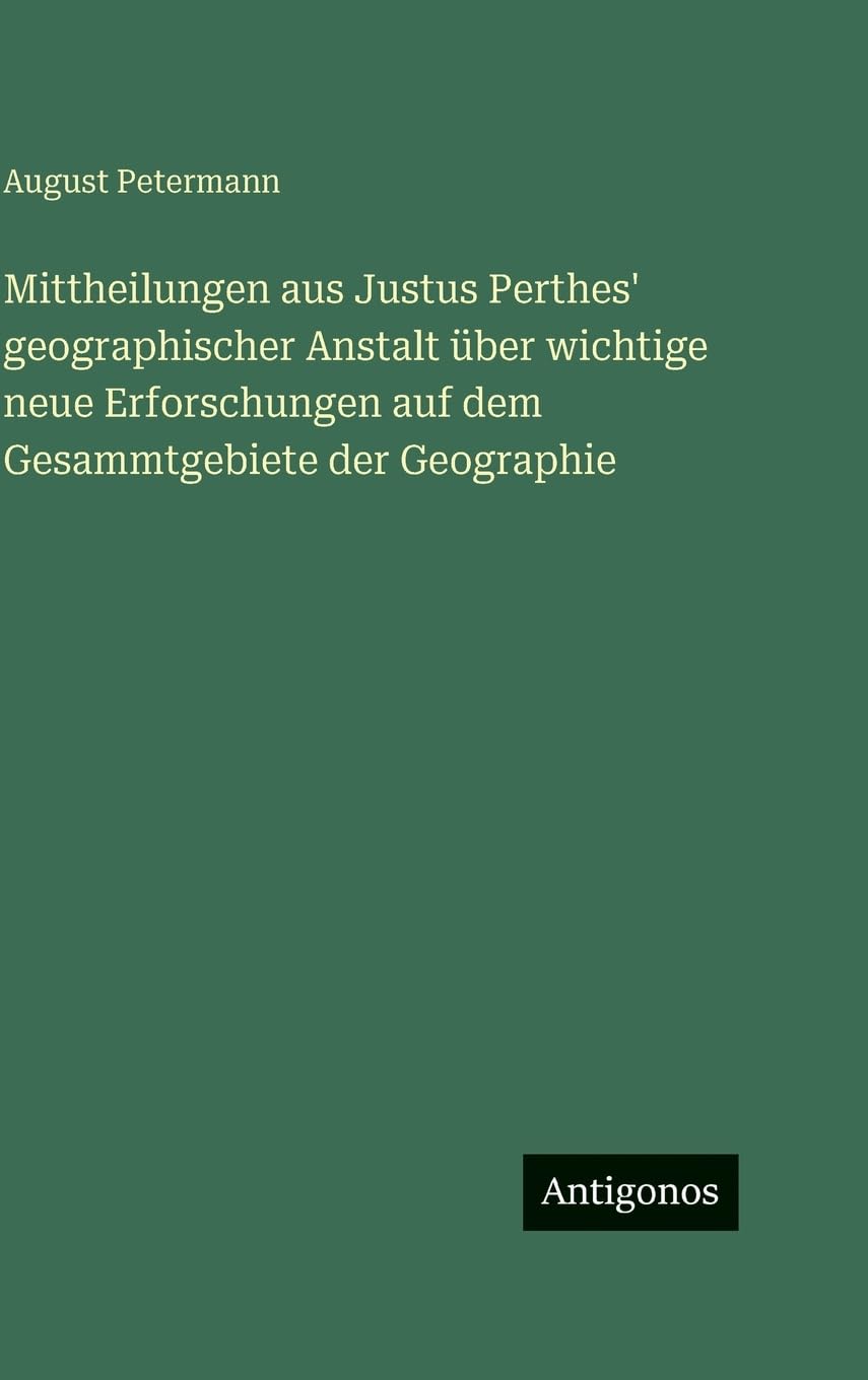 Mittheilungen aus Justus Perthes' geographischer Anstalt über wichtige neue Erforschungen auf dem Gesammtgebiete der Geographie Contemporary literature Books