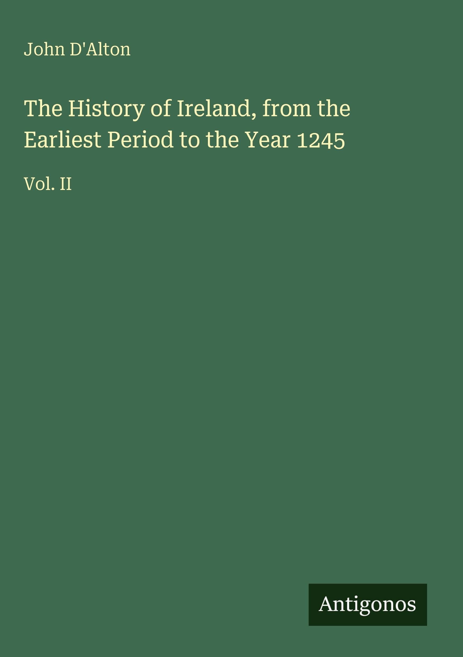 The History of Ireland, from the Earliest Period to the Year 1245 Classics