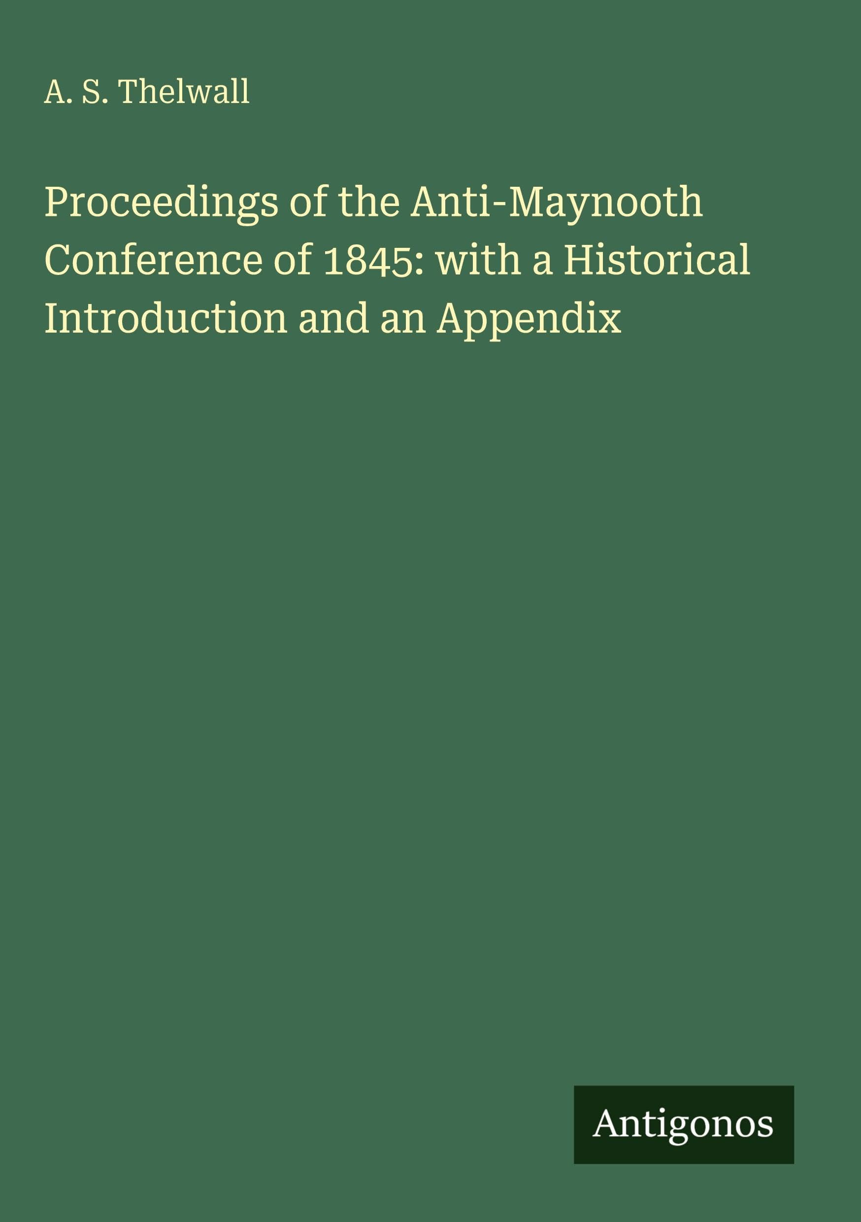 Proceedings of the Anti-Maynooth Conference of 1845: with a Historical Introduction and an Appendix Classics