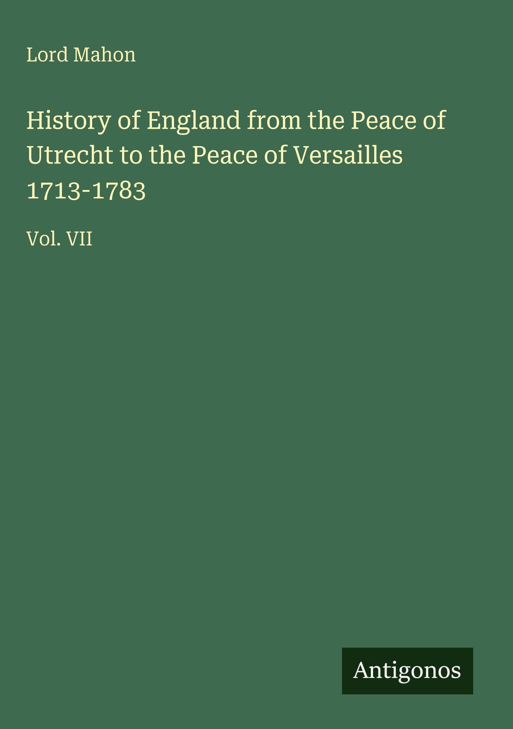 History of England from the Peace of Utrecht to the Peace of Versailles 1713-1783 Classics