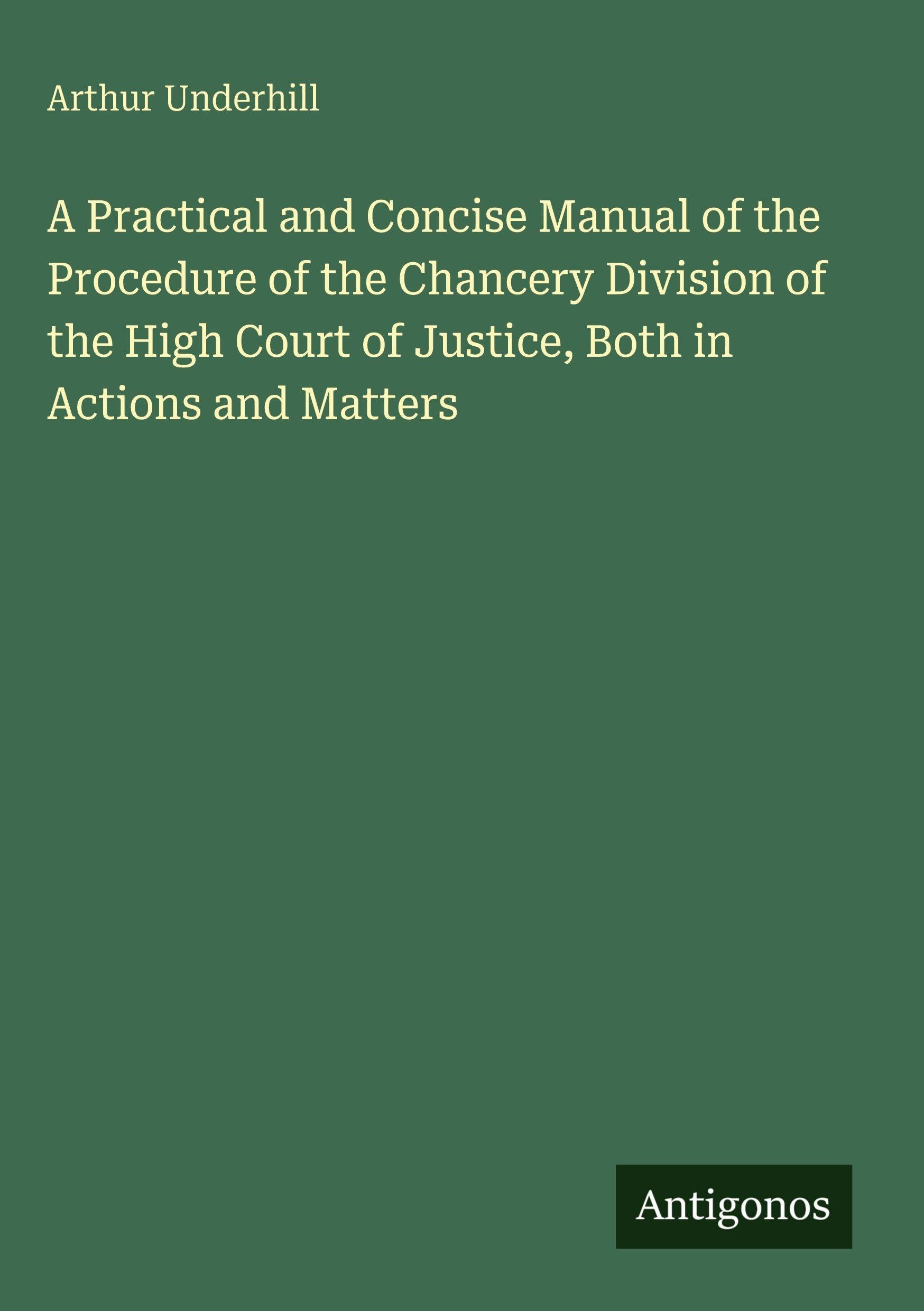 A Practical and Concise Manual of the Procedure of the Chancery Division of the High Court of Justice, Both in Actions and Matters Classics