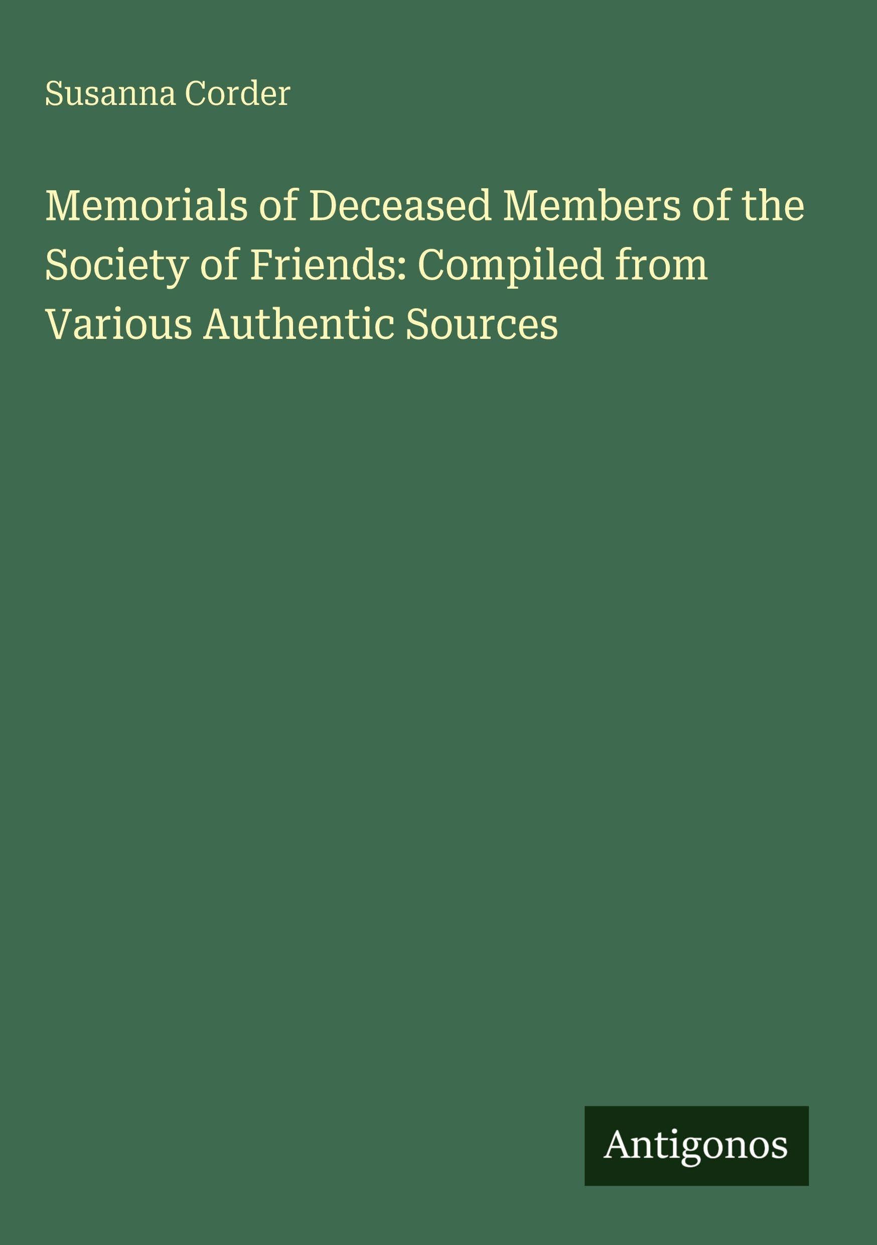 Memorials of Deceased Members of the Society of Friends: Compiled from Various Authentic Sources Classics