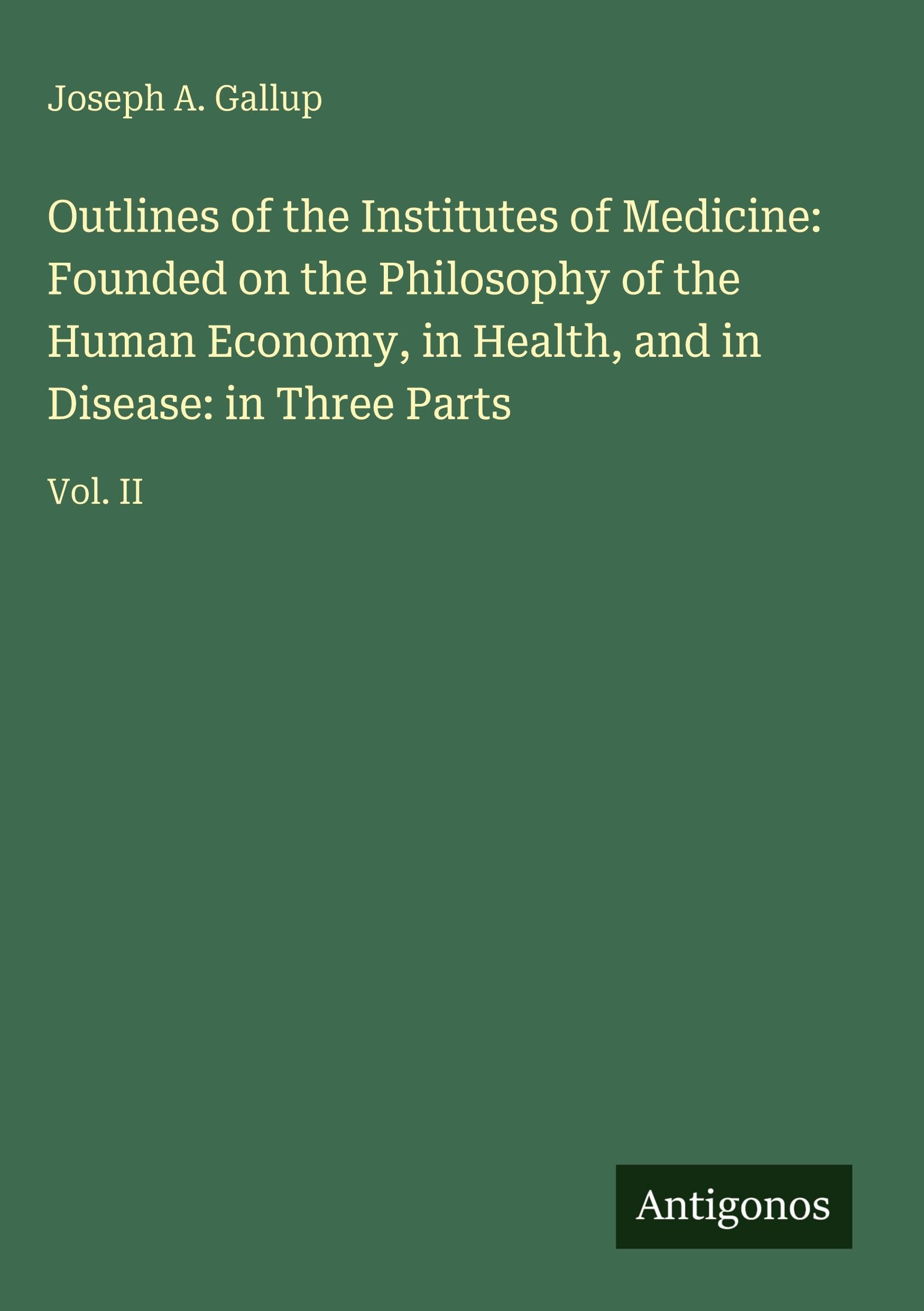 Outlines of the Institutes of Medicine: Founded on the Philosophy of the Human Economy, in Health, and in Disease: in Three Parts Classics