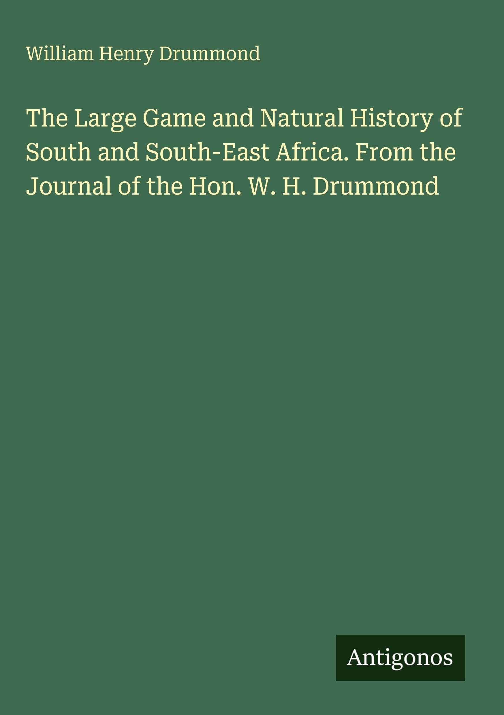 The Large Game and Natural History of South and South-East Africa. From the Journal of the Hon. W. H. Drummond Classics