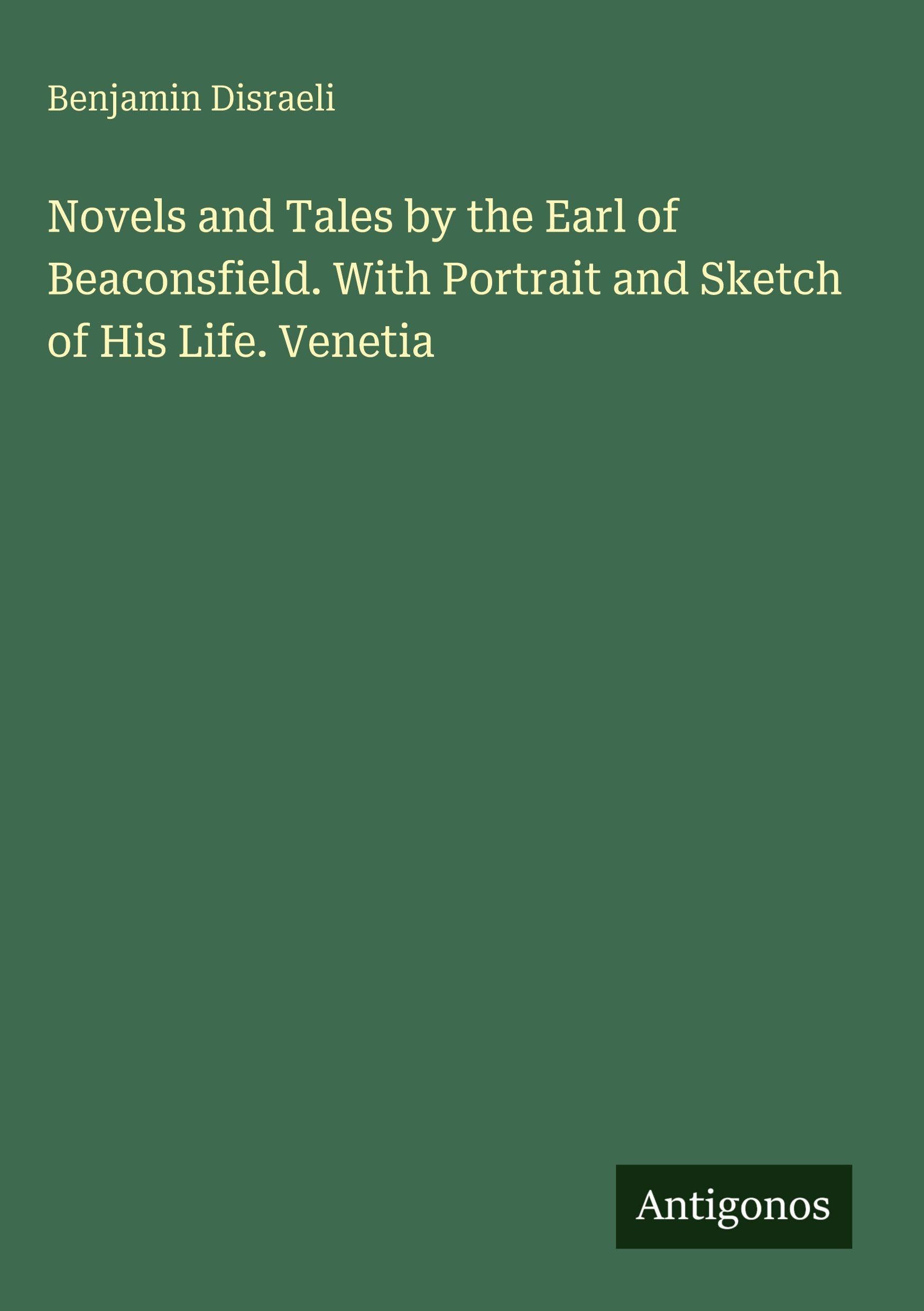 Novels and Tales by the Earl of Beaconsfield. With Portrait and Sketch of His Life. Venetia Classics
