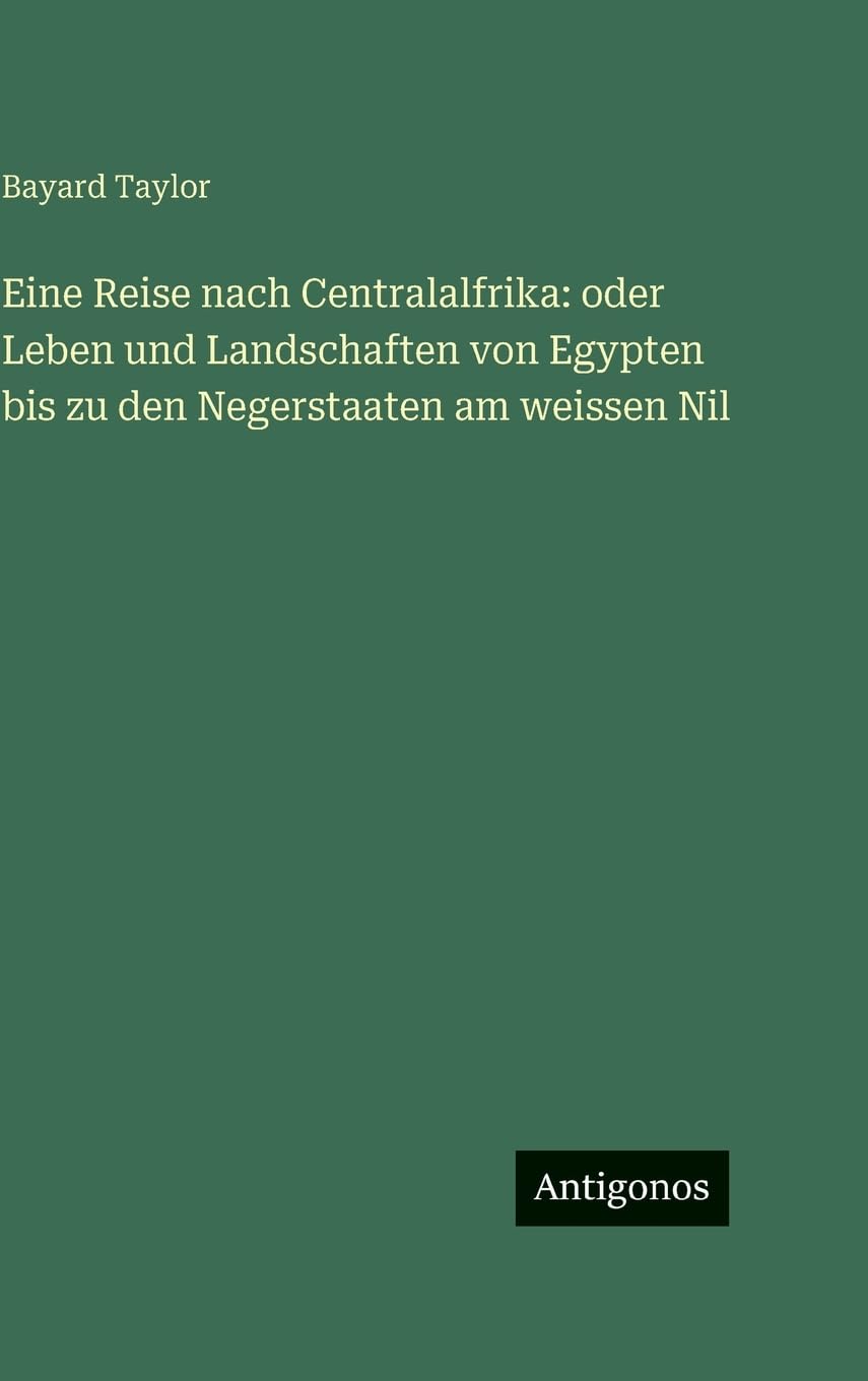 Eine Reise nach Centralalfrika: oder Leben und Landschaften von Egypten bis zu den Negerstaaten am weissen Nil Contemporary literature
