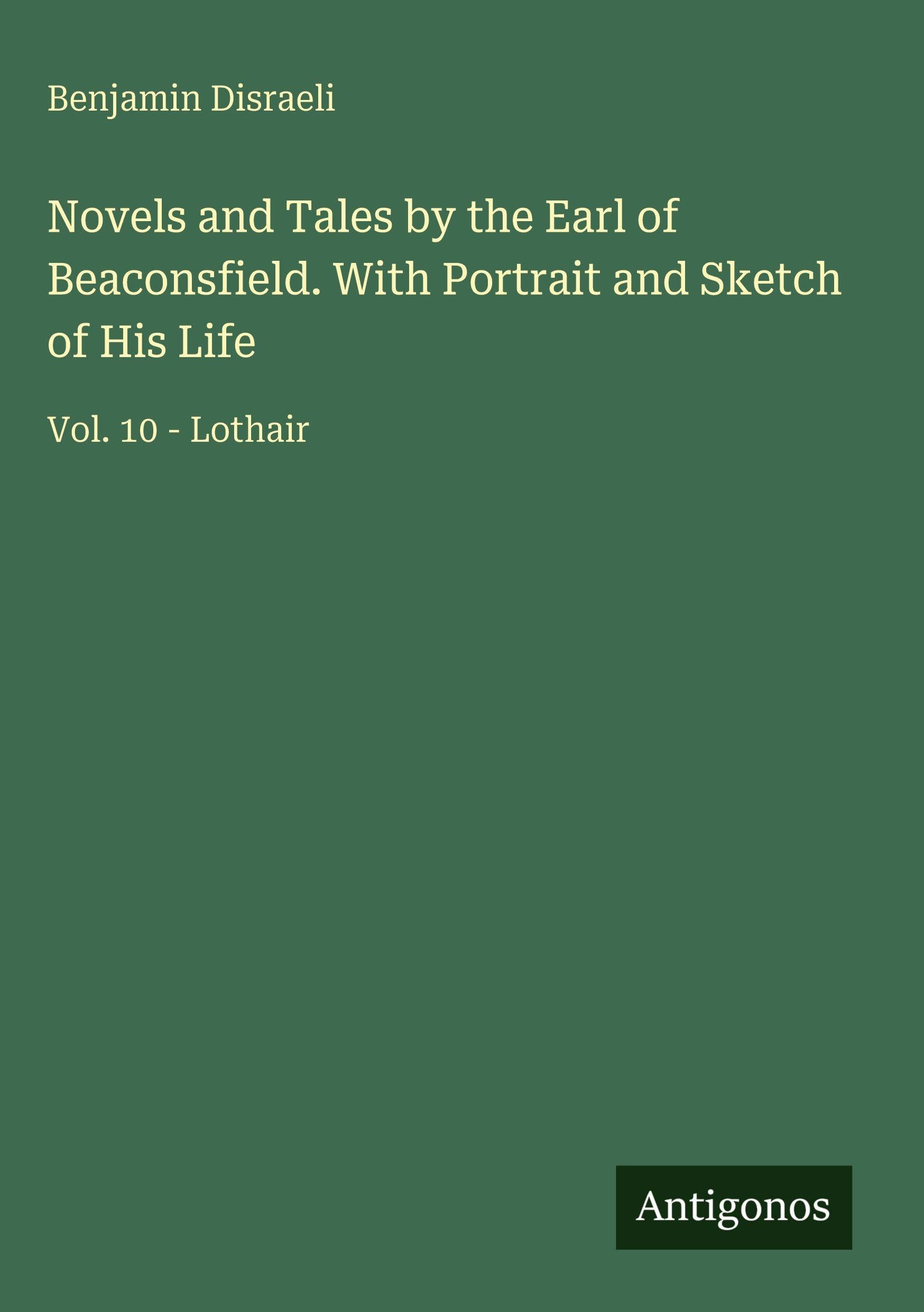 Novels and Tales by the Earl of Beaconsfield. With Portrait and Sketch of His Life Classics