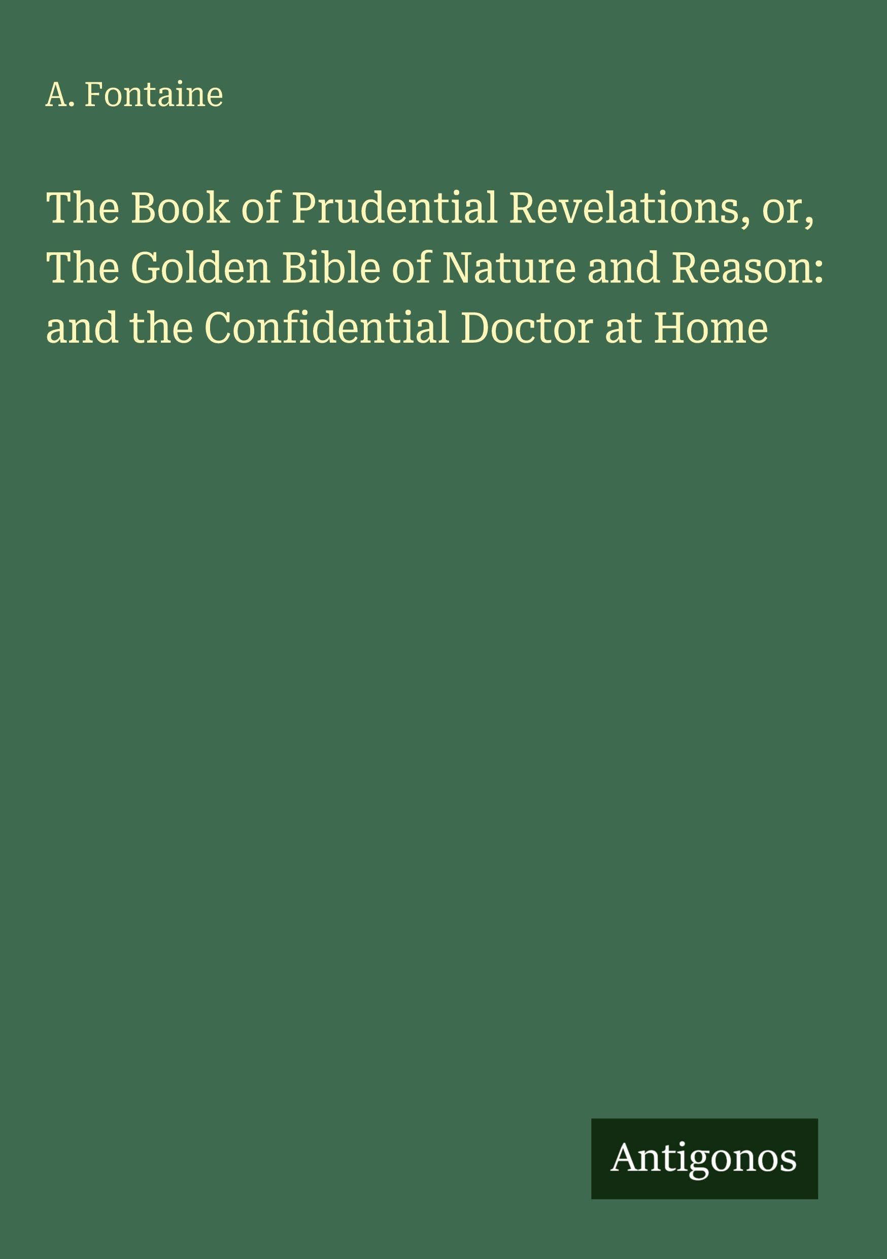 The Book of Prudential Revelations, or, The Golden Bible of Nature and Reason: and the Confidential Doctor at Home Classics