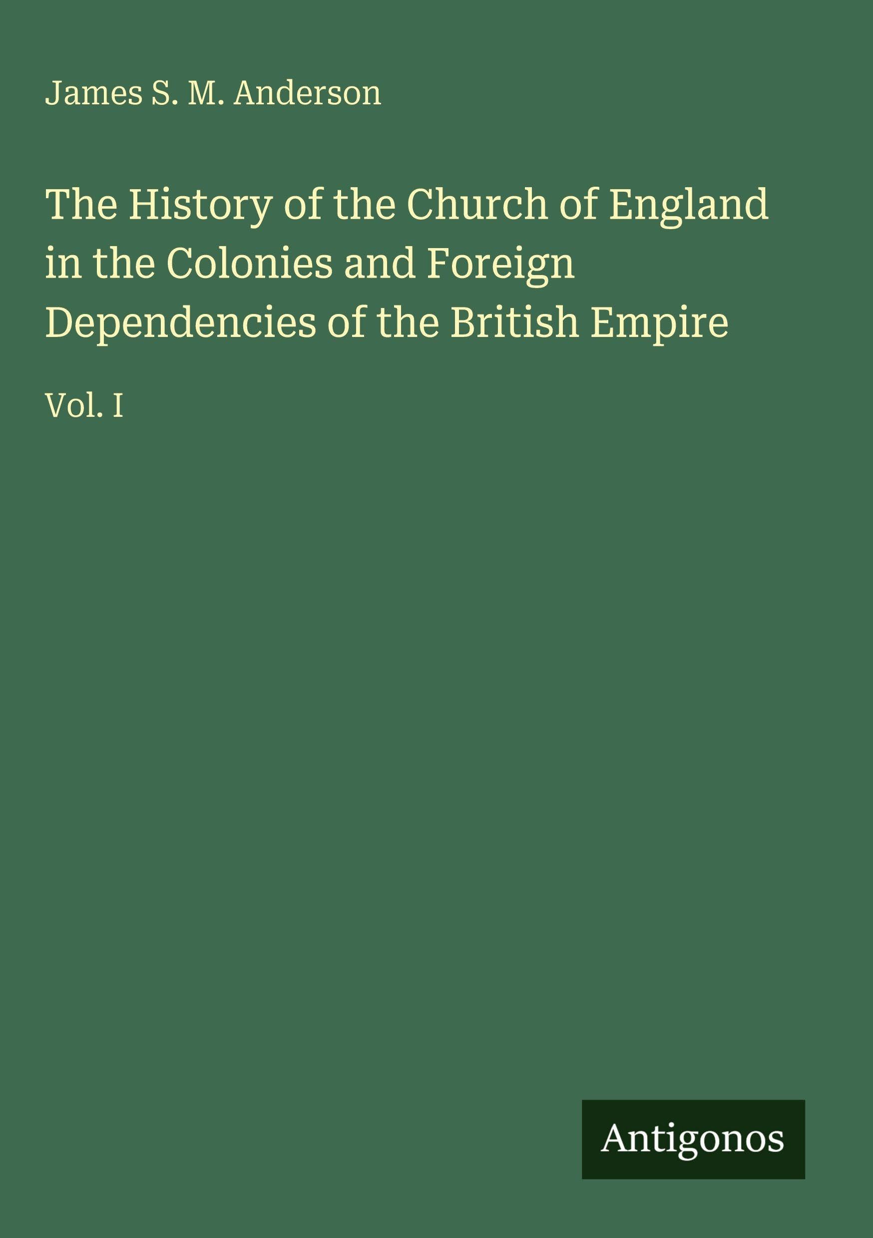 The History of the Church of England in the Colonies and Foreign Dependencies of the British Empire Classics